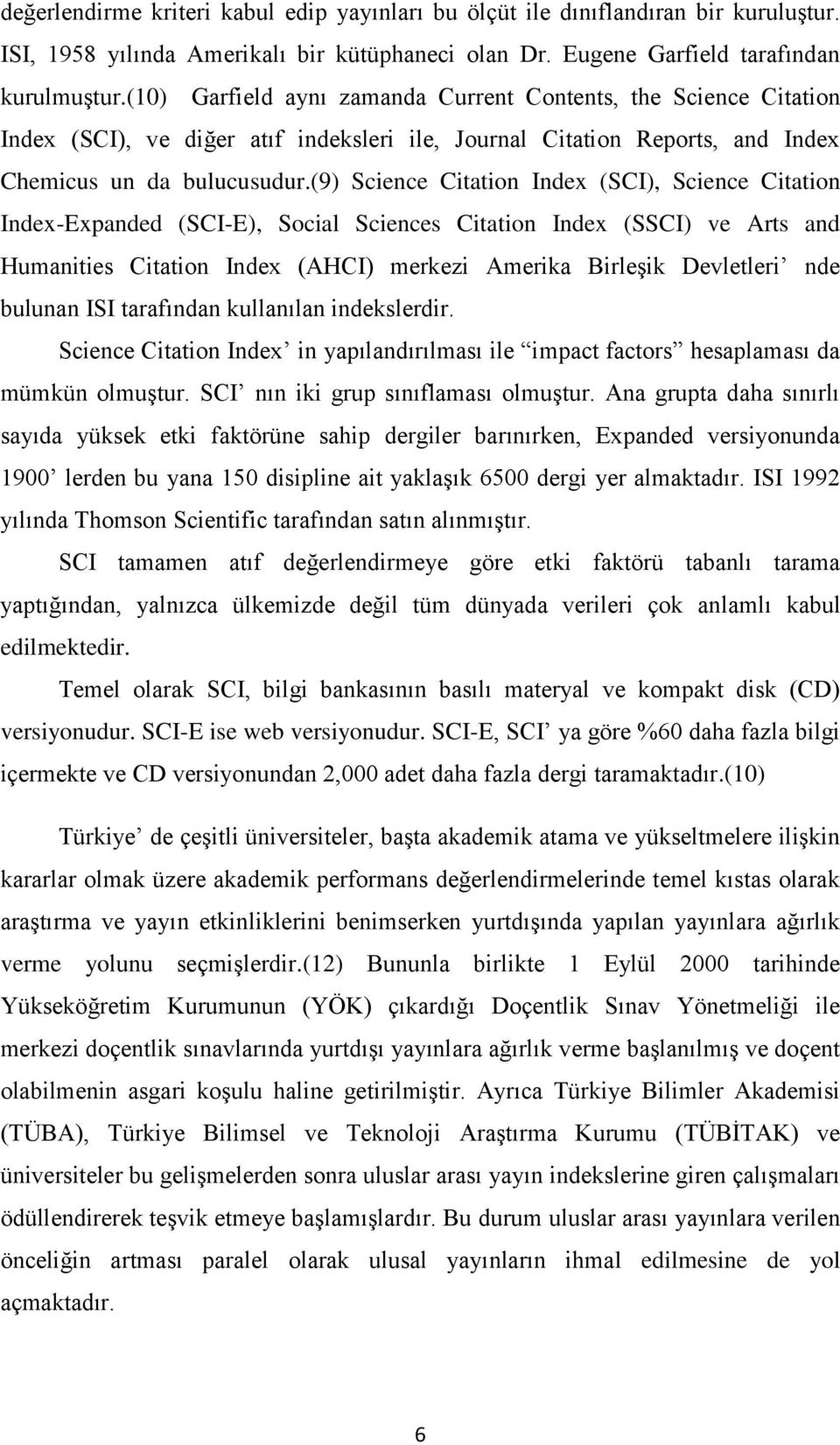 (9) Science Citation Index (SCI), Science Citation Index-Expanded (SCI-E), Social Sciences Citation Index (SSCI) ve Arts and Humanities Citation Index (AHCI) merkezi Amerika Birleşik Devletleri nde