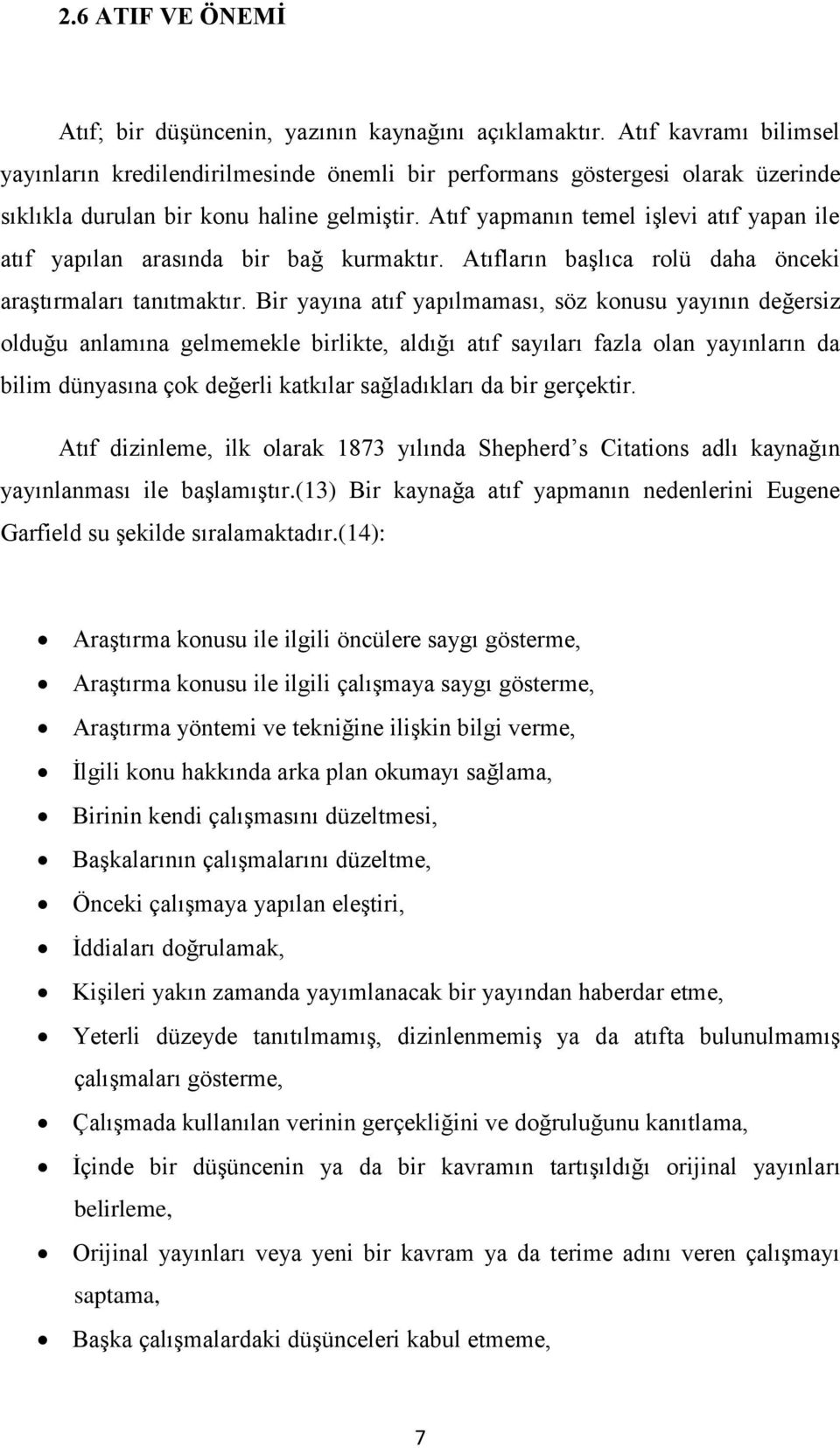 Atıf yapmanın temel işlevi atıf yapan ile atıf yapılan arasında bir bağ kurmaktır. Atıfların başlıca rolü daha önceki araştırmaları tanıtmaktır.