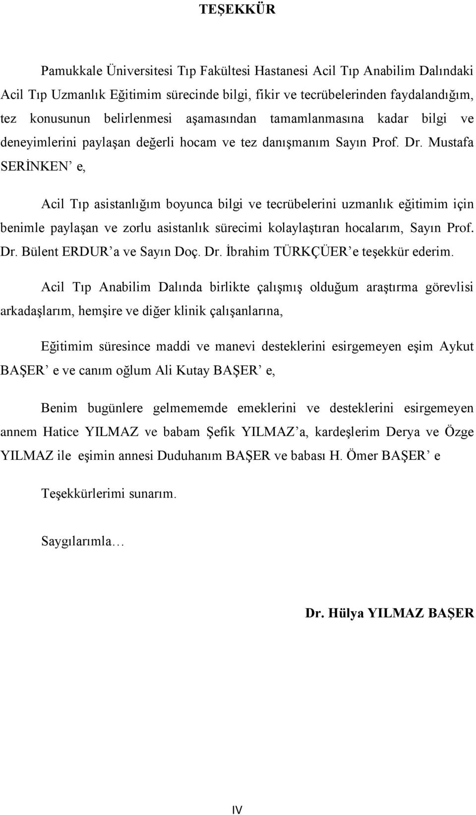 Mustafa SERİNKEN e, Acil Tıp asistanlığım boyunca bilgi ve tecrübelerini uzmanlık eğitimim için benimle paylaşan ve zorlu asistanlık sürecimi kolaylaştıran hocalarım, Sayın Prof. Dr.