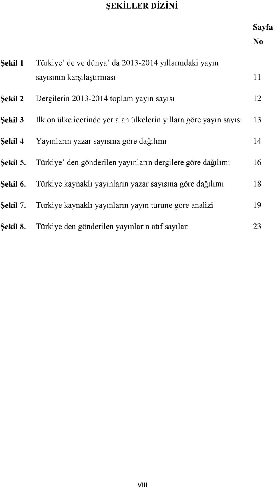 sayısına göre dağılımı 14 Şekil 5. Türkiye den gönderilen yayınların dergilere göre dağılımı 16 Şekil 6.