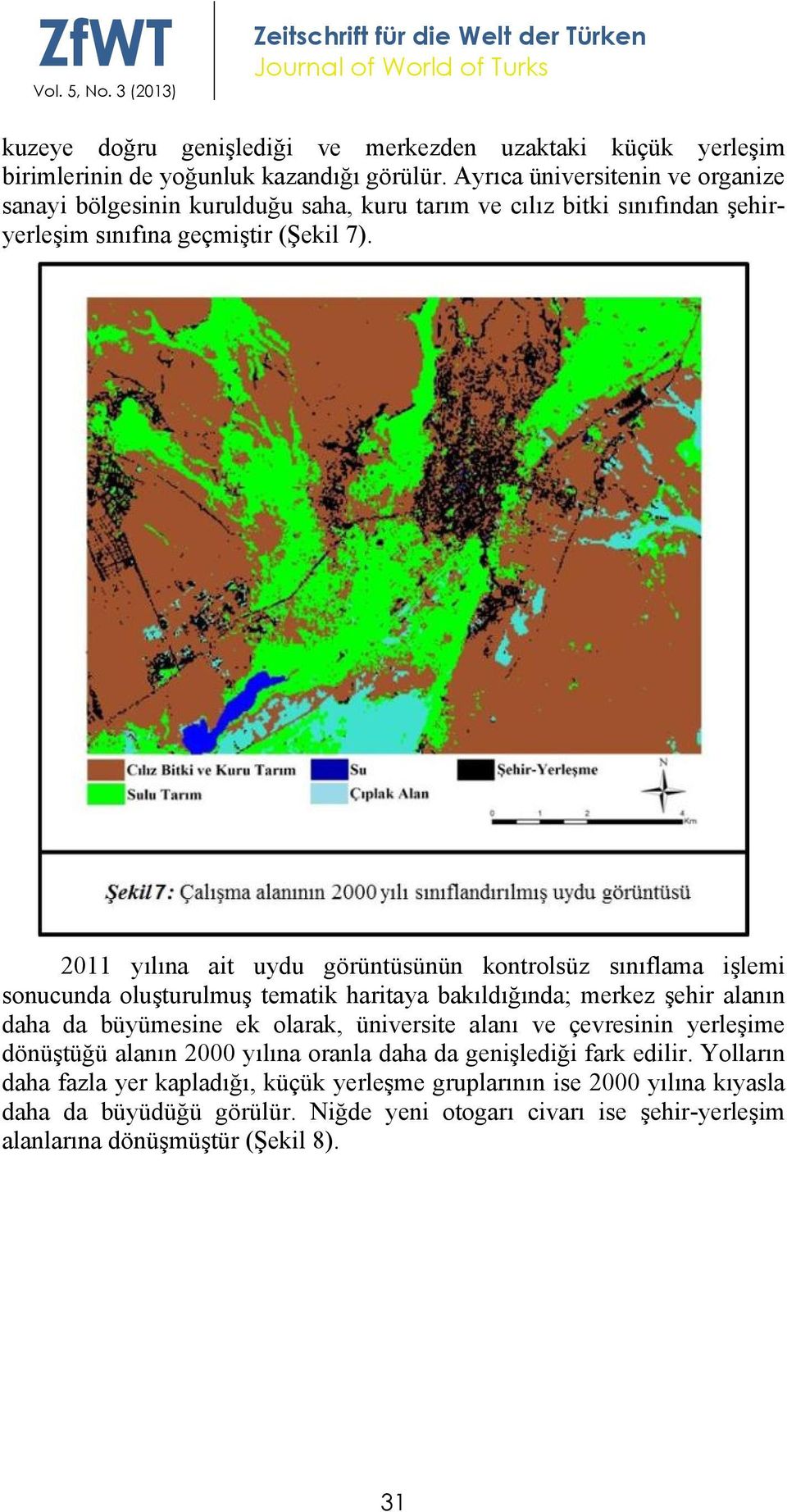 2011 yılına ait uydu görüntüsünün kontrolsüz sınıflama işlemi sonucunda oluşturulmuş tematik haritaya bakıldığında; merkez şehir alanın daha da büyümesine ek olarak, üniversite alanı ve çevresinin