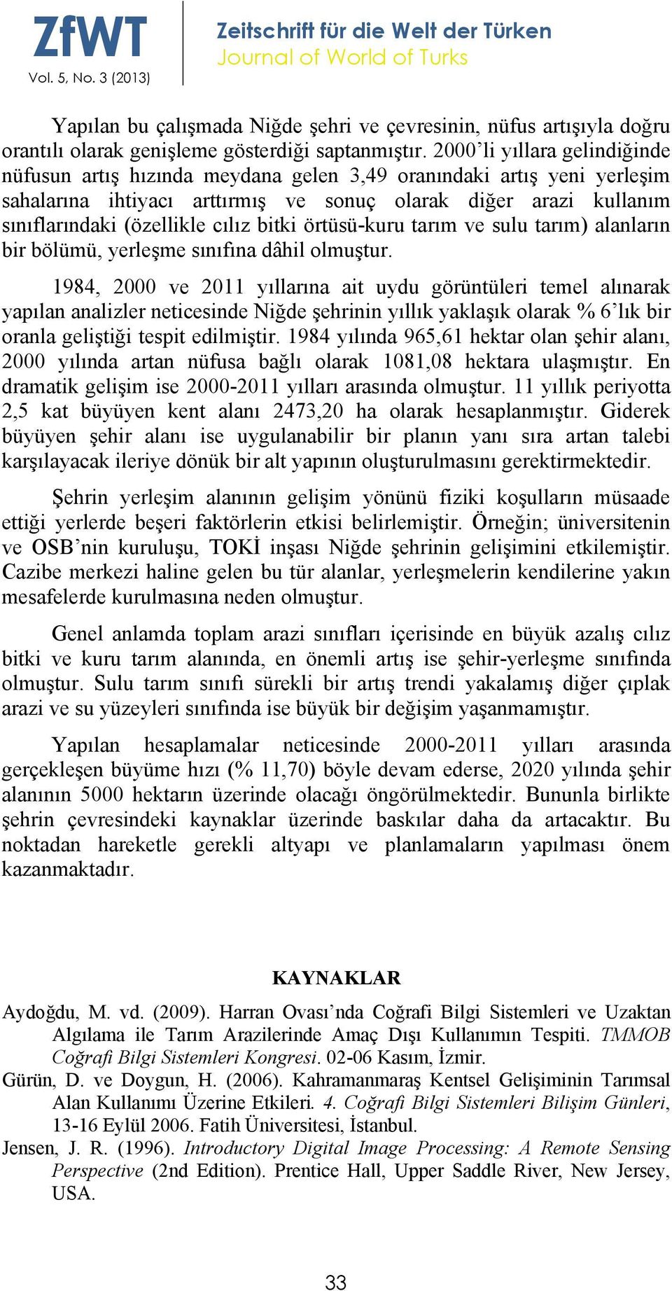 2000 li yıllara gelindiğinde nüfusun artış hızında meydana gelen 3,49 oranındaki artış yeni yerleşim sahalarına ihtiyacı arttırmış ve sonuç olarak diğer arazi kullanım sınıflarındaki (özellikle cılız