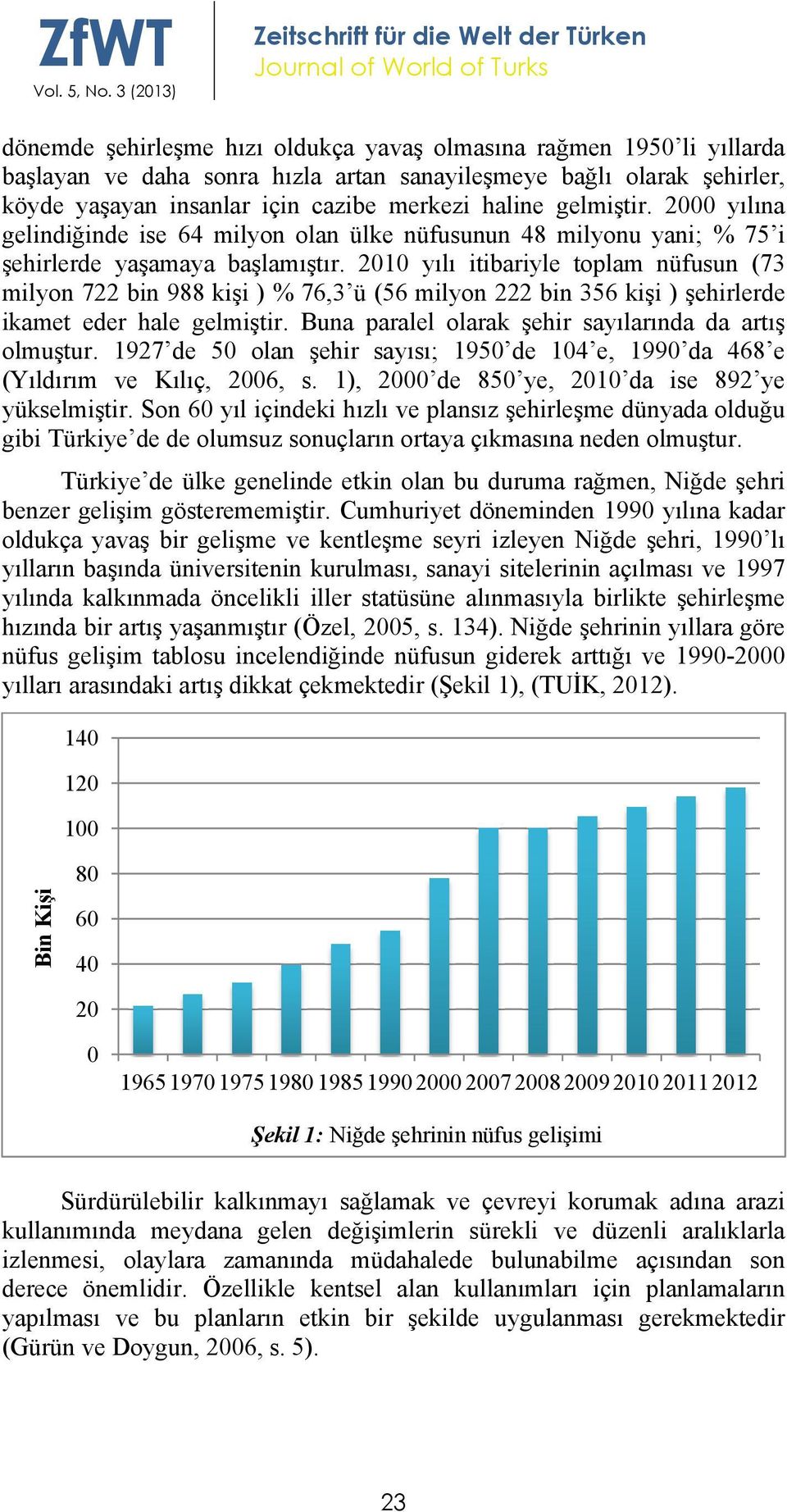 olarak şehirler, köyde yaşayan insanlar için cazibe merkezi haline gelmiştir. 2000 yılına gelindiğinde ise 64 milyon olan ülke nüfusunun 48 milyonu yani; % 75 i şehirlerde yaşamaya başlamıştır.