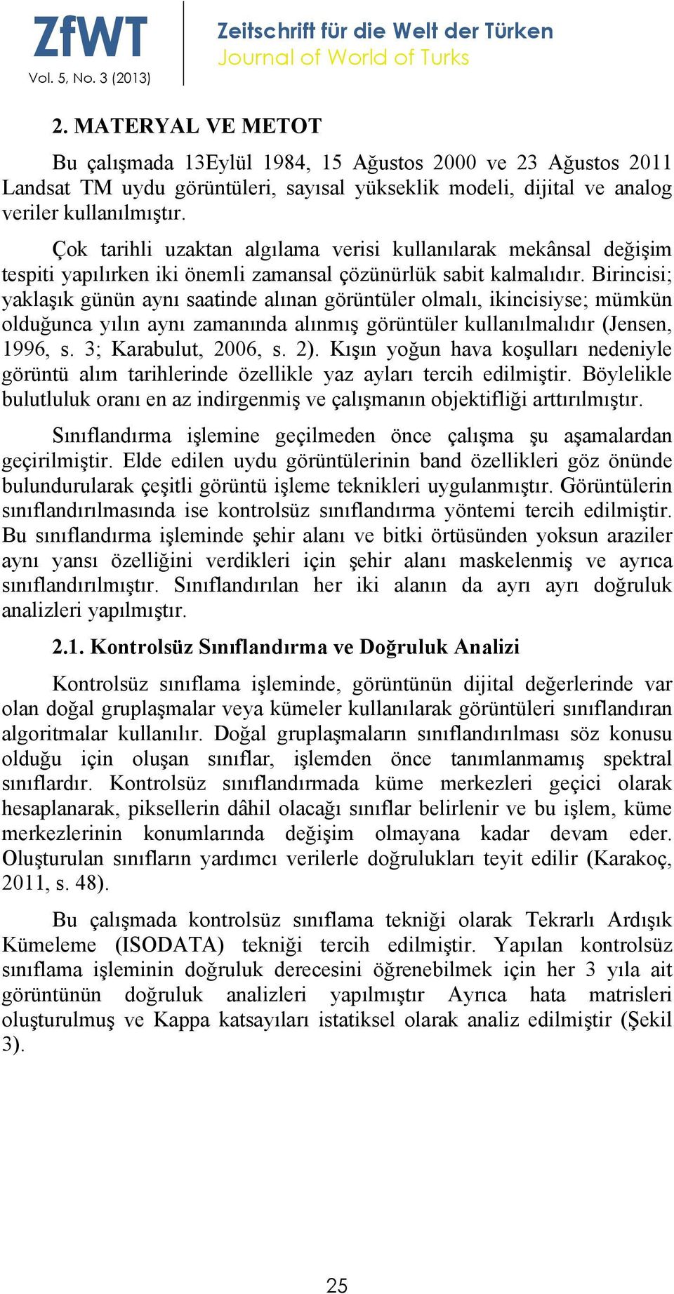 Çok tarihli uzaktan algılama verisi kullanılarak mekânsal değişim tespiti yapılırken iki önemli zamansal çözünürlük sabit kalmalıdır.