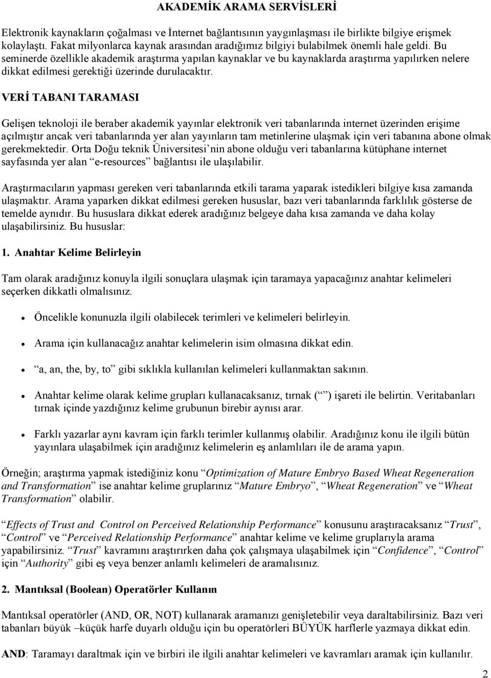 Bu seminerde özellikle akademik araştırma yapılan kaynaklar ve bu kaynaklarda araştırma yapılırken nelere dikkat edilmesi gerektiği üzerinde durulacaktır.