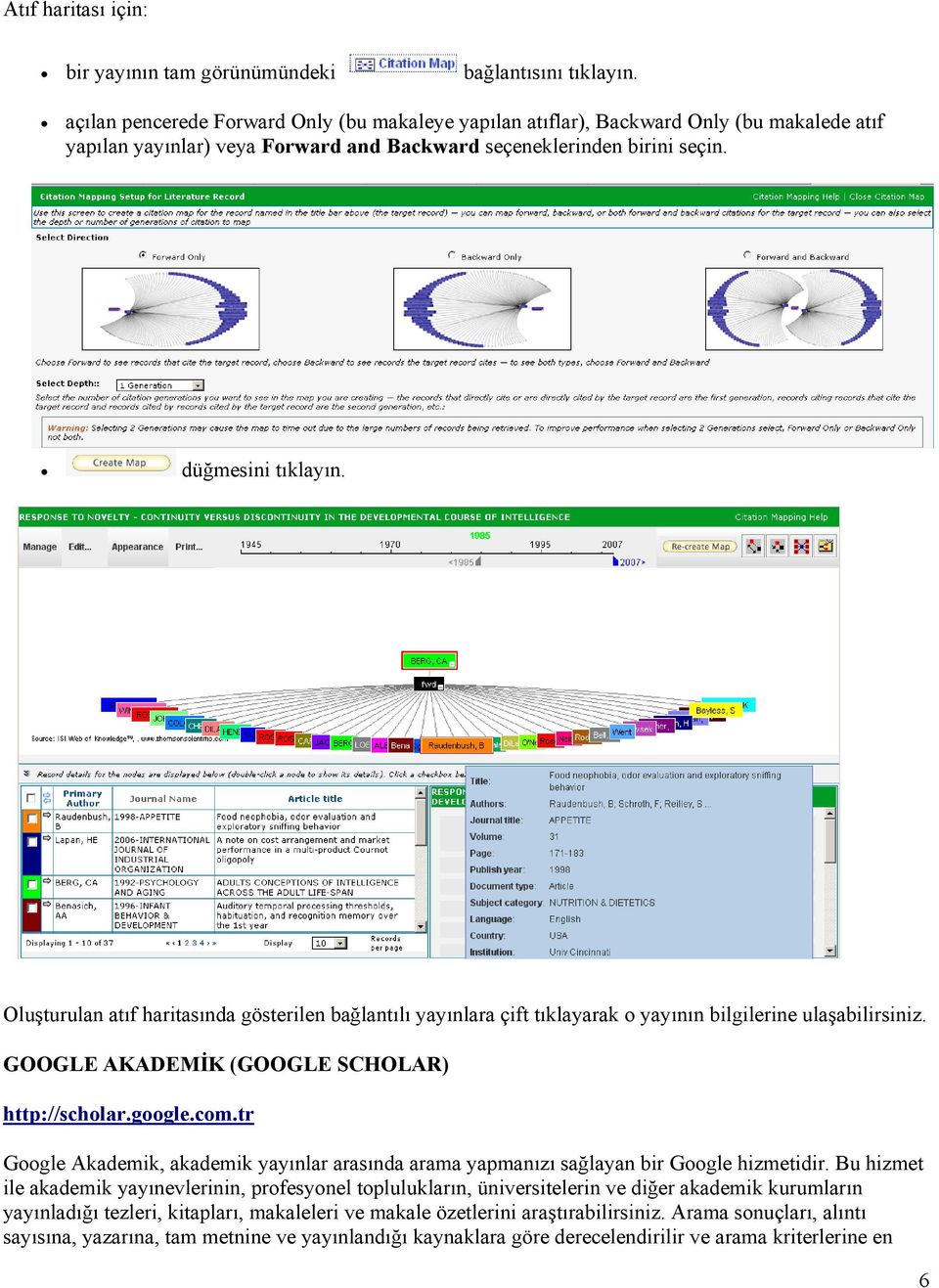 Oluşturulan atıf haritasında gösterilen bağlantılı yayınlara çift tıklayarak o yayının bilgilerine ulaşabilirsiniz. GOOGLE AKADEMİK (GOOGLE SCHOLAR) http://scholar.google.com.