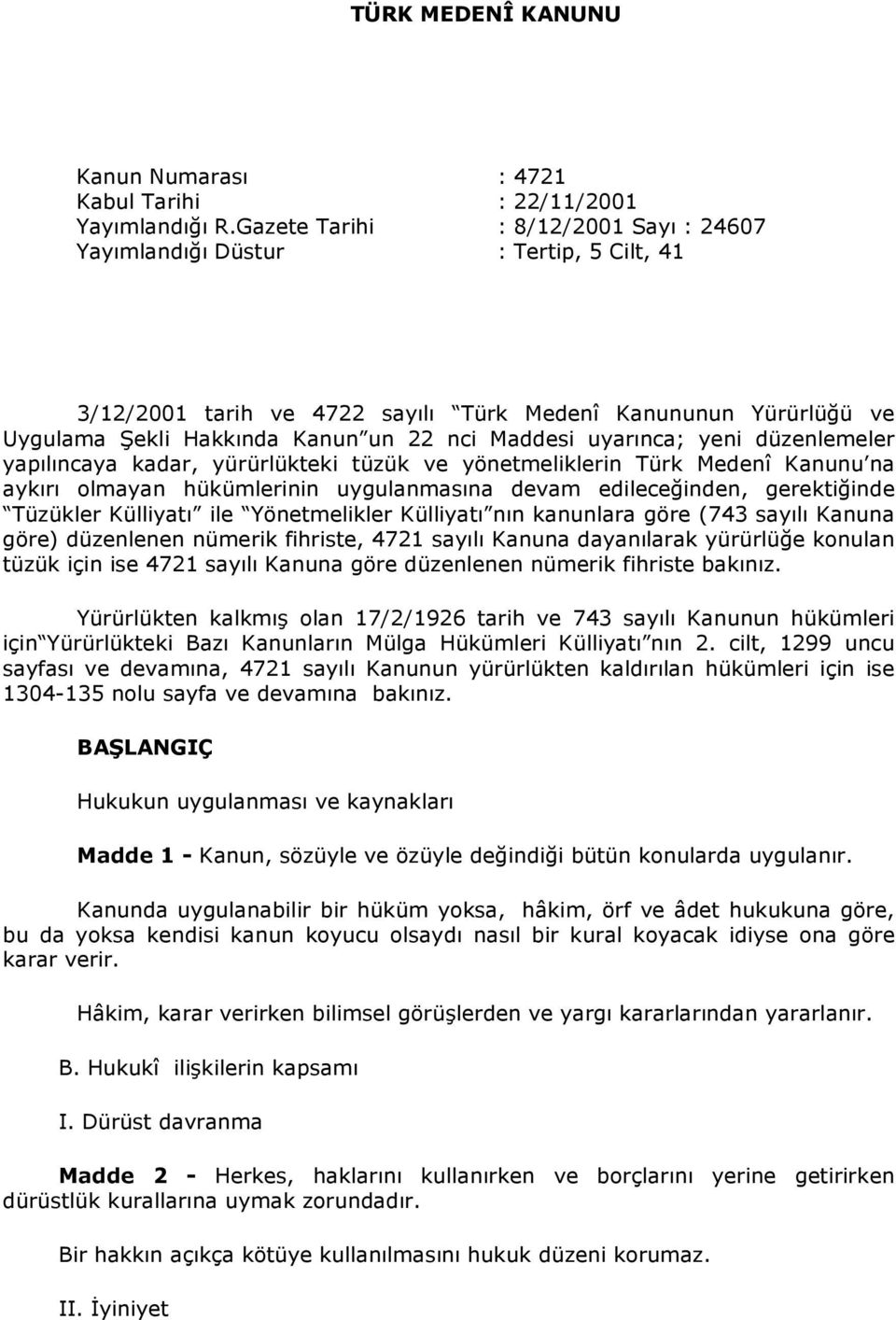 uyarınca; yeni düzenlemeler yapılıncaya kadar, yürürlükteki tüzük ve yönetmeliklerin Türk Medenî Kanunu na aykırı olmayan hükümlerinin uygulanmasına devam edileceğinden, gerektiğinde Tüzükler