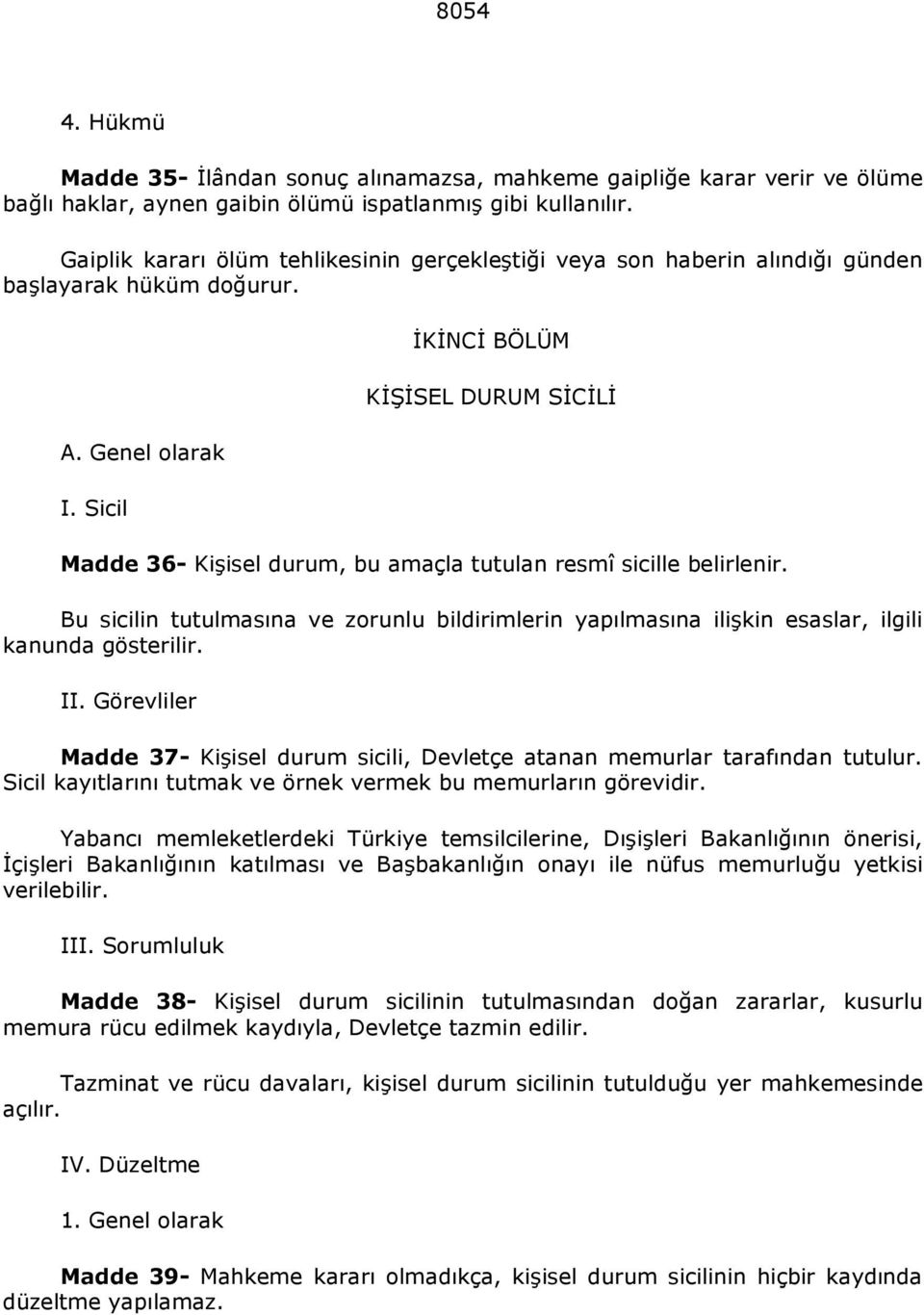 Sicil ĐKĐNCĐ BÖLÜM KĐŞĐSEL DURUM SĐCĐLĐ Madde 36- Kişisel durum, bu amaçla tutulan resmî sicille belirlenir.