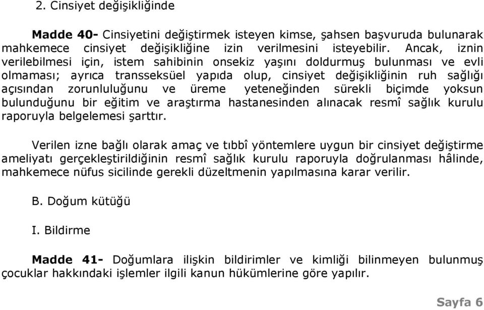 üreme yeteneğinden sürekli biçimde yoksun bulunduğunu bir eğitim ve araştırma hastanesinden alınacak resmî sağlık kurulu raporuyla belgelemesi şarttır.