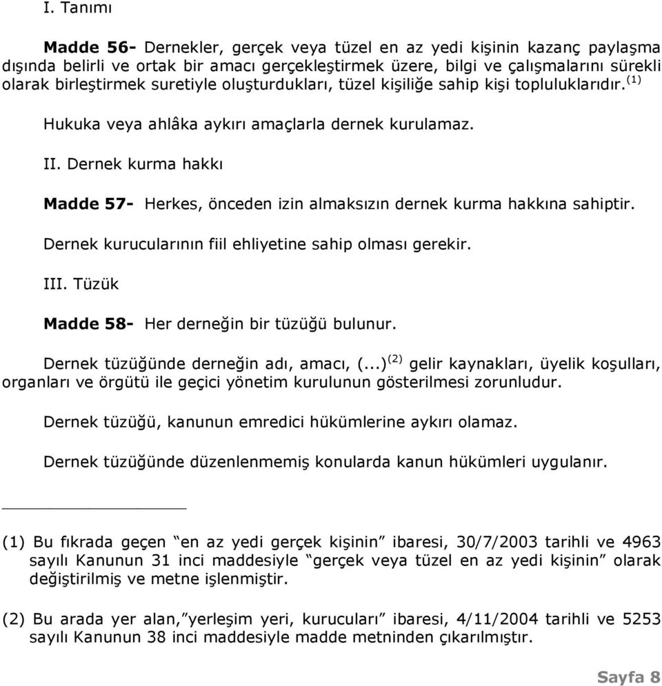 Dernek kurma hakkı Madde 57- Herkes, önceden izin almaksızın dernek kurma hakkına sahiptir. Dernek kurucularının fiil ehliyetine sahip olması gerekir. III.