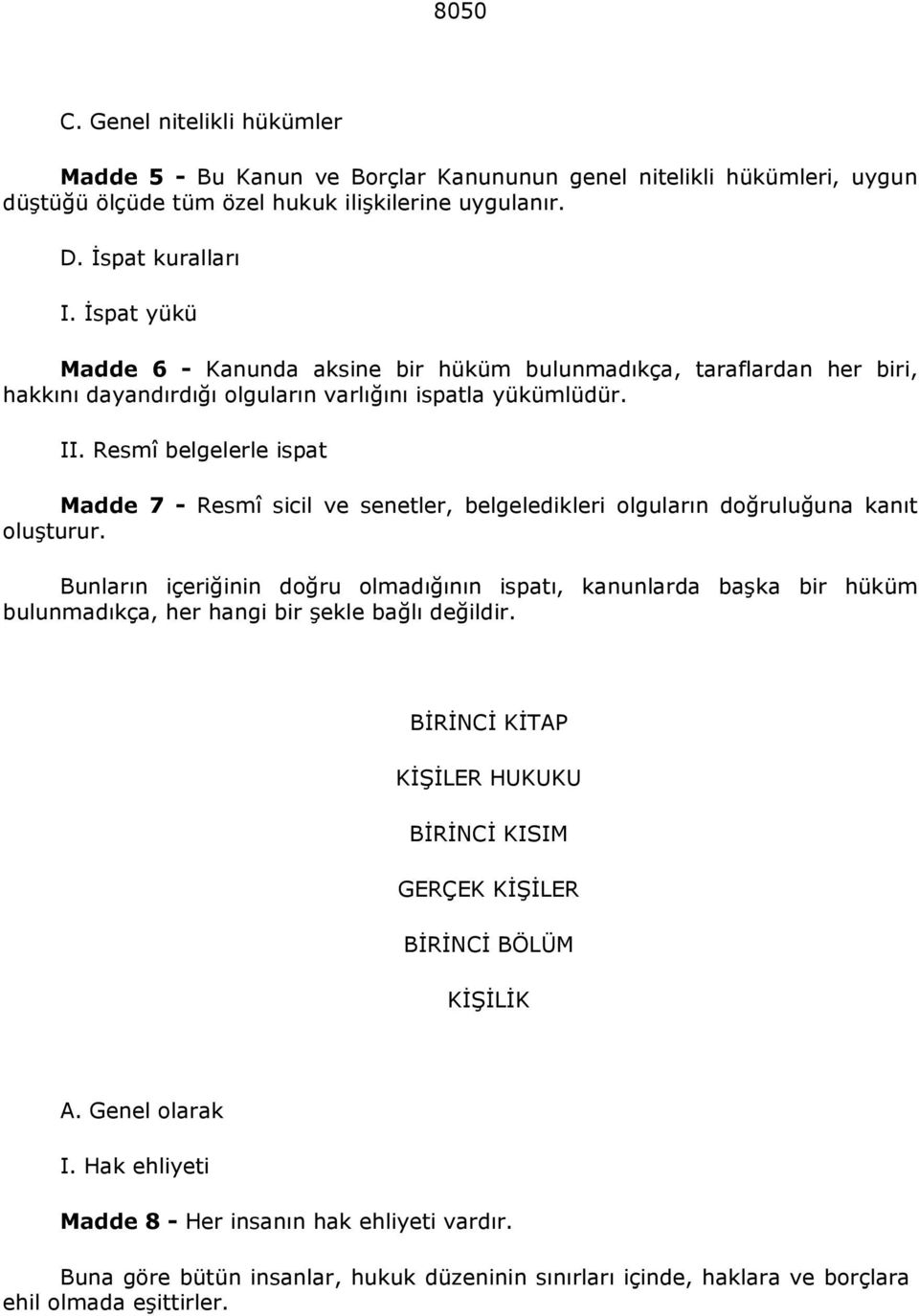 Resmî belgelerle ispat Madde 7 - Resmî sicil ve senetler, belgeledikleri olguların doğruluğuna kanıt oluşturur.