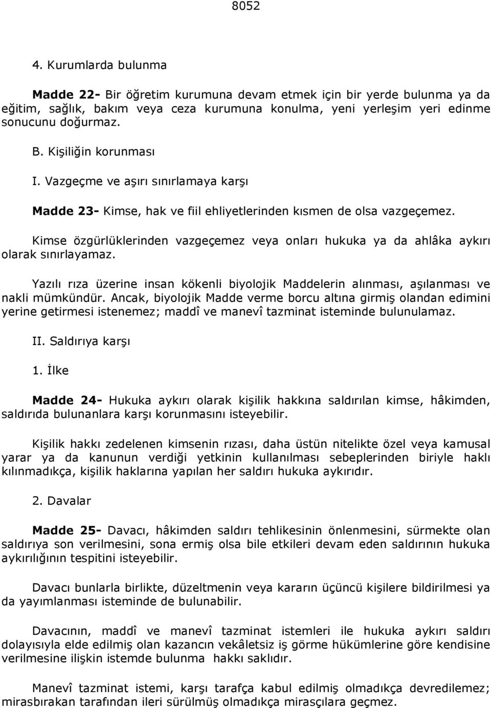 Kimse özgürlüklerinden vazgeçemez veya onları hukuka ya da ahlâka aykırı olarak sınırlayamaz. Yazılı rıza üzerine insan kökenli biyolojik Maddelerin alınması, aşılanması ve nakli mümkündür.