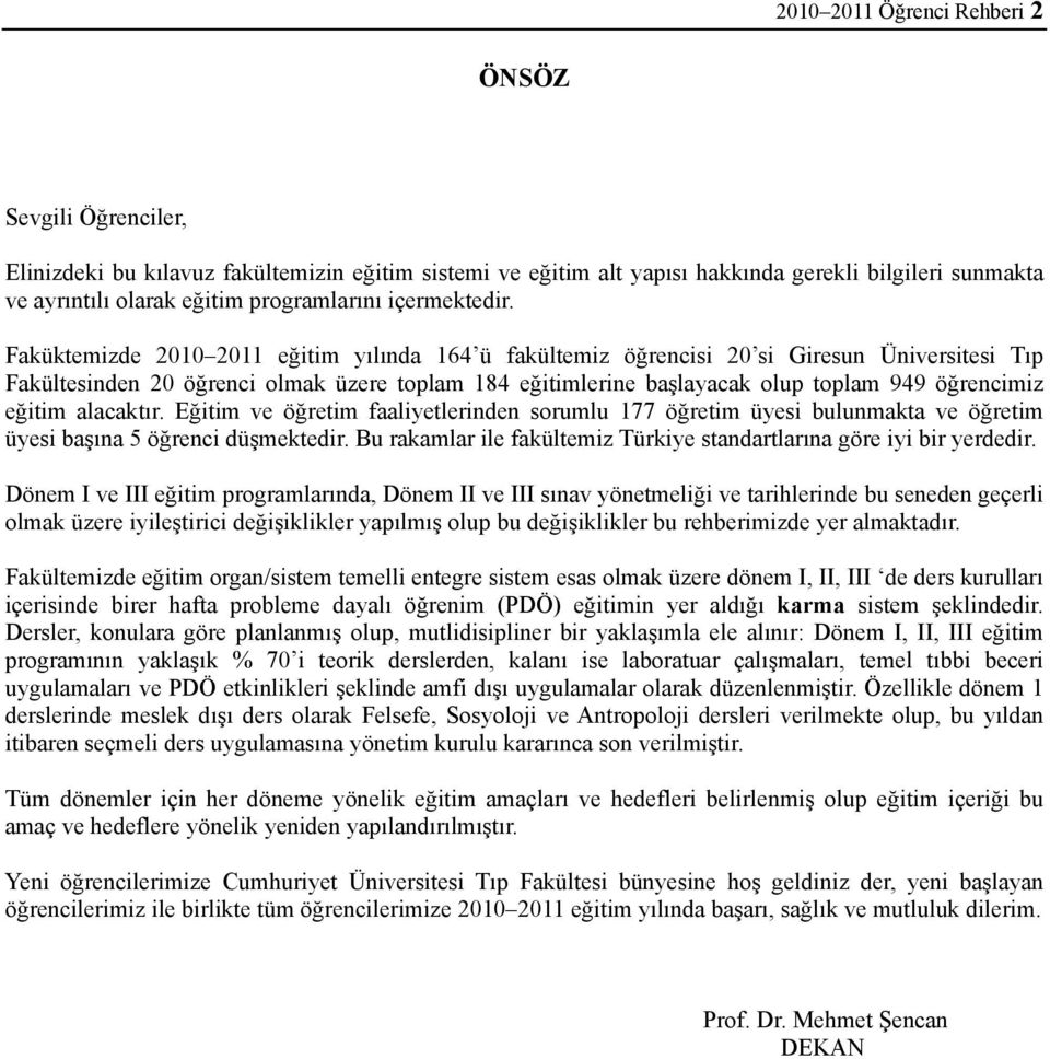 Faküktemizde 2010 2011 eğitim yılında 164 ü fakültemiz öğrencisi 20 si Giresun Üniversitesi Tıp Fakültesinden 20 öğrenci olmak üzere toplam 184 eğitimlerine başlayacak olup toplam 949 öğrencimiz