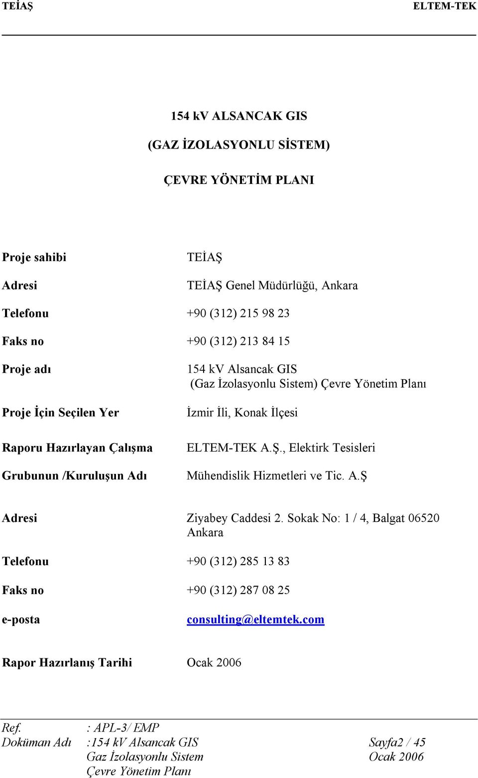 İzmir İli, Konak İlçesi A.Ş., Elektirk Tesisleri Mühendislik Hizmetleri ve Tic. A.Ş Adresi Ziyabey Caddesi 2.