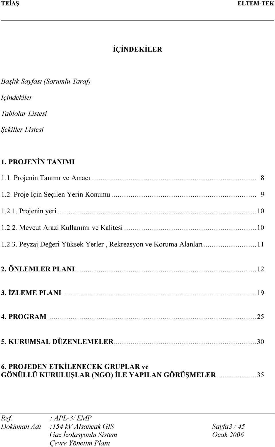 Peyzaj Değeri Yüksek Yerler, Rekreasyon ve Koruma Alanları...11 2. ÖNLEMLER PLANI...12 3. İZLEME PLANI...19 4. PROGRAM...25 5.