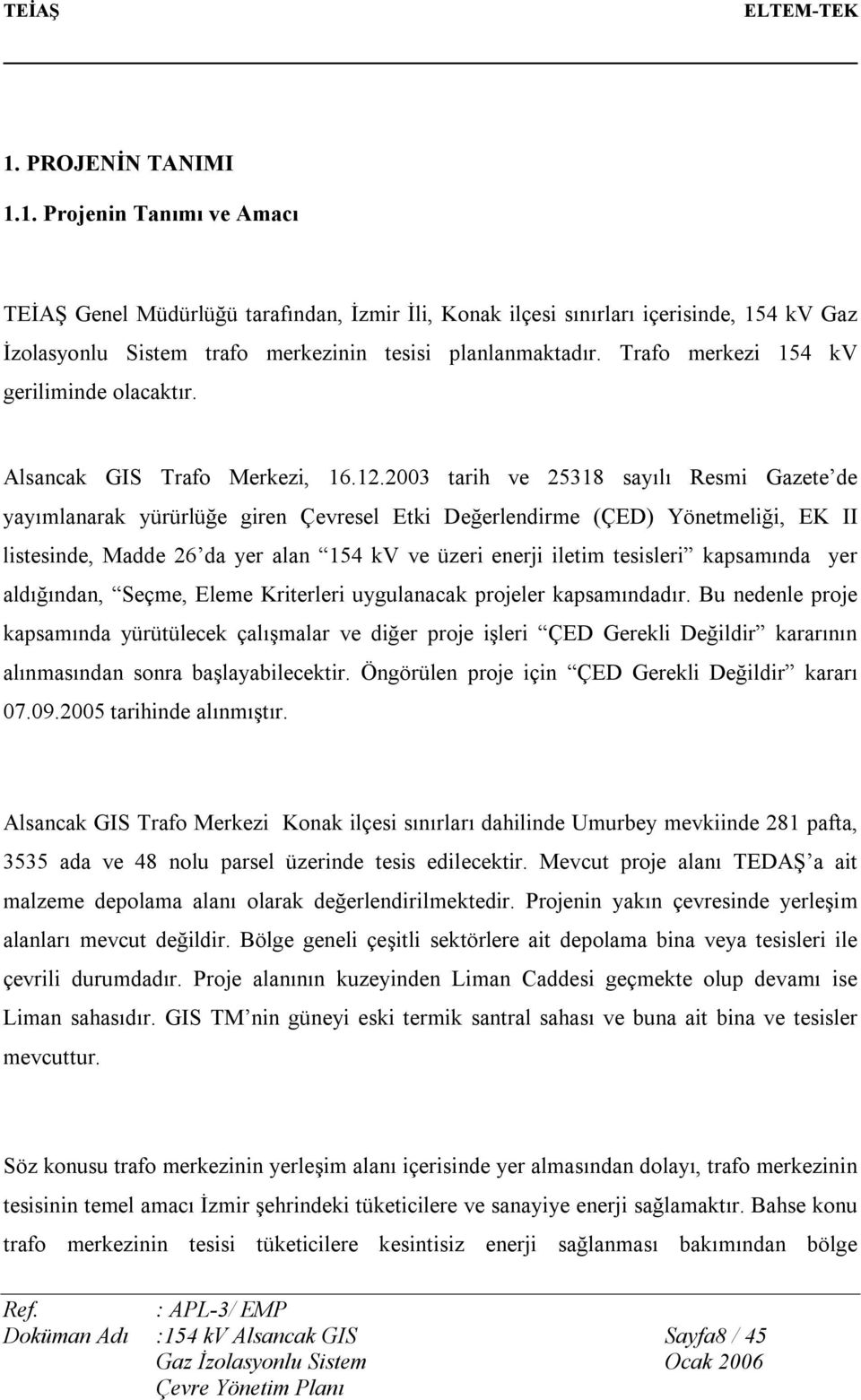 2003 tarih ve 25318 sayılı Resmi Gazete de yayımlanarak yürürlüğe giren Çevresel Etki Değerlendirme (ÇED) Yönetmeliği, EK II listesinde, Madde 26 da yer alan 154 kv ve üzeri enerji iletim tesisleri