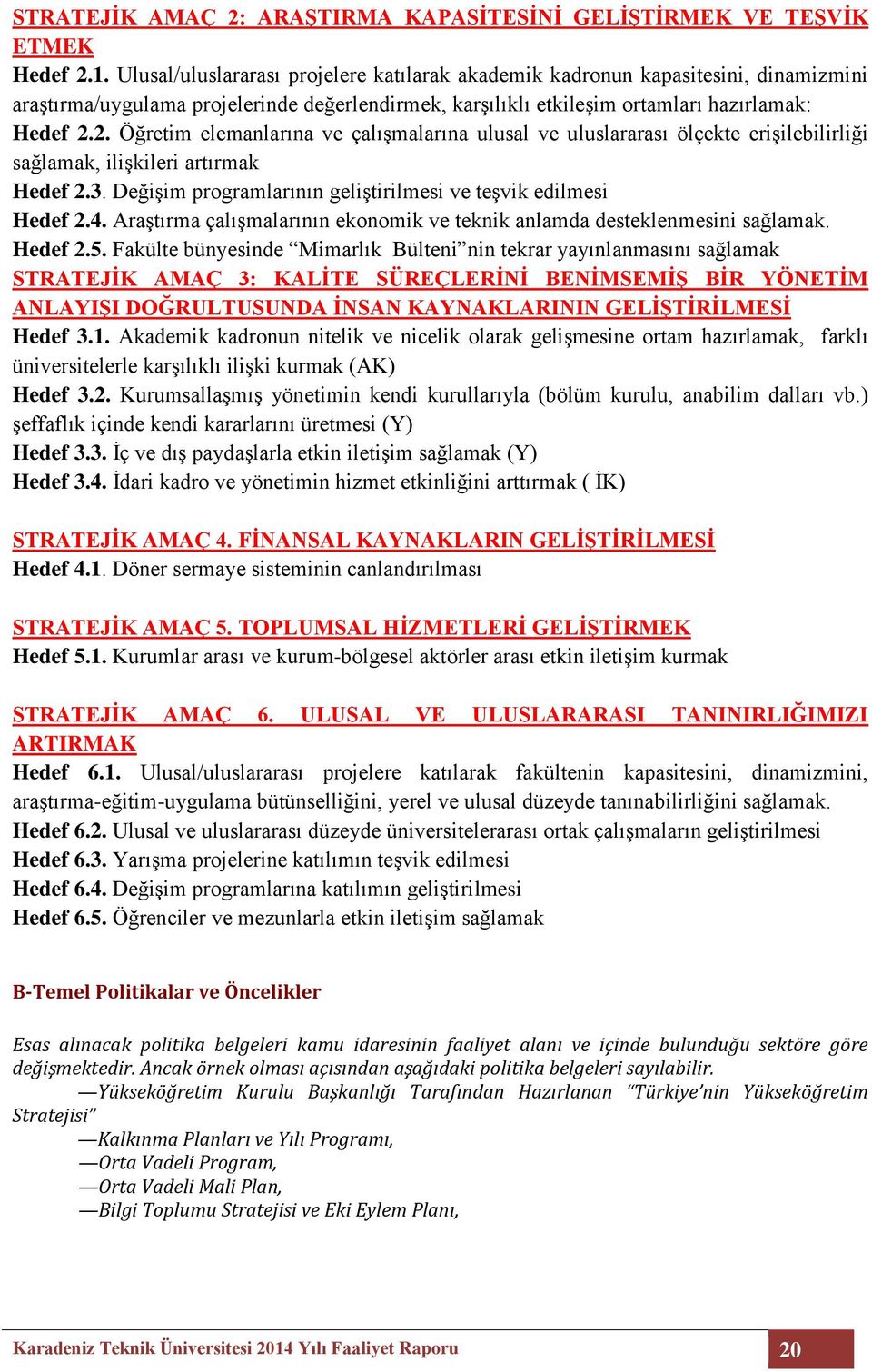 2. Öğretim elemanlarına ve çalışmalarına ulusal ve uluslararası ölçekte erişilebilirliği sağlamak, ilişkileri artırmak Hedef 2.3. Değişim programlarının geliştirilmesi ve teşvik edilmesi Hedef 2.4.