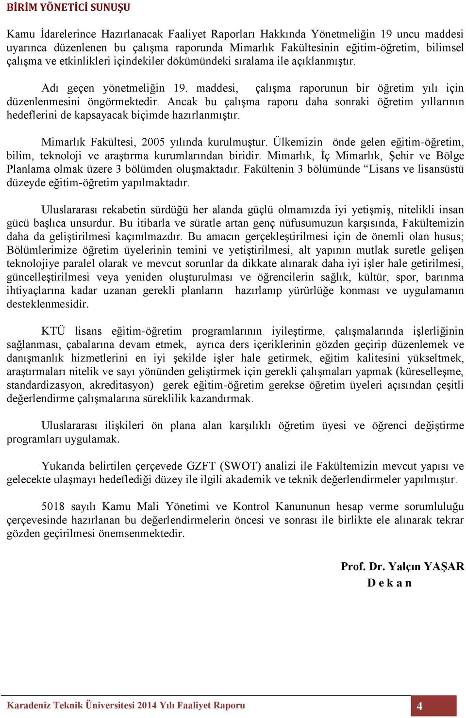 Ancak bu çalışma raporu daha sonraki öğretim yıllarının hedeflerini de kapsayacak biçimde hazırlanmıştır. Mimarlık Fakültesi, 2005 yılında kurulmuştur.