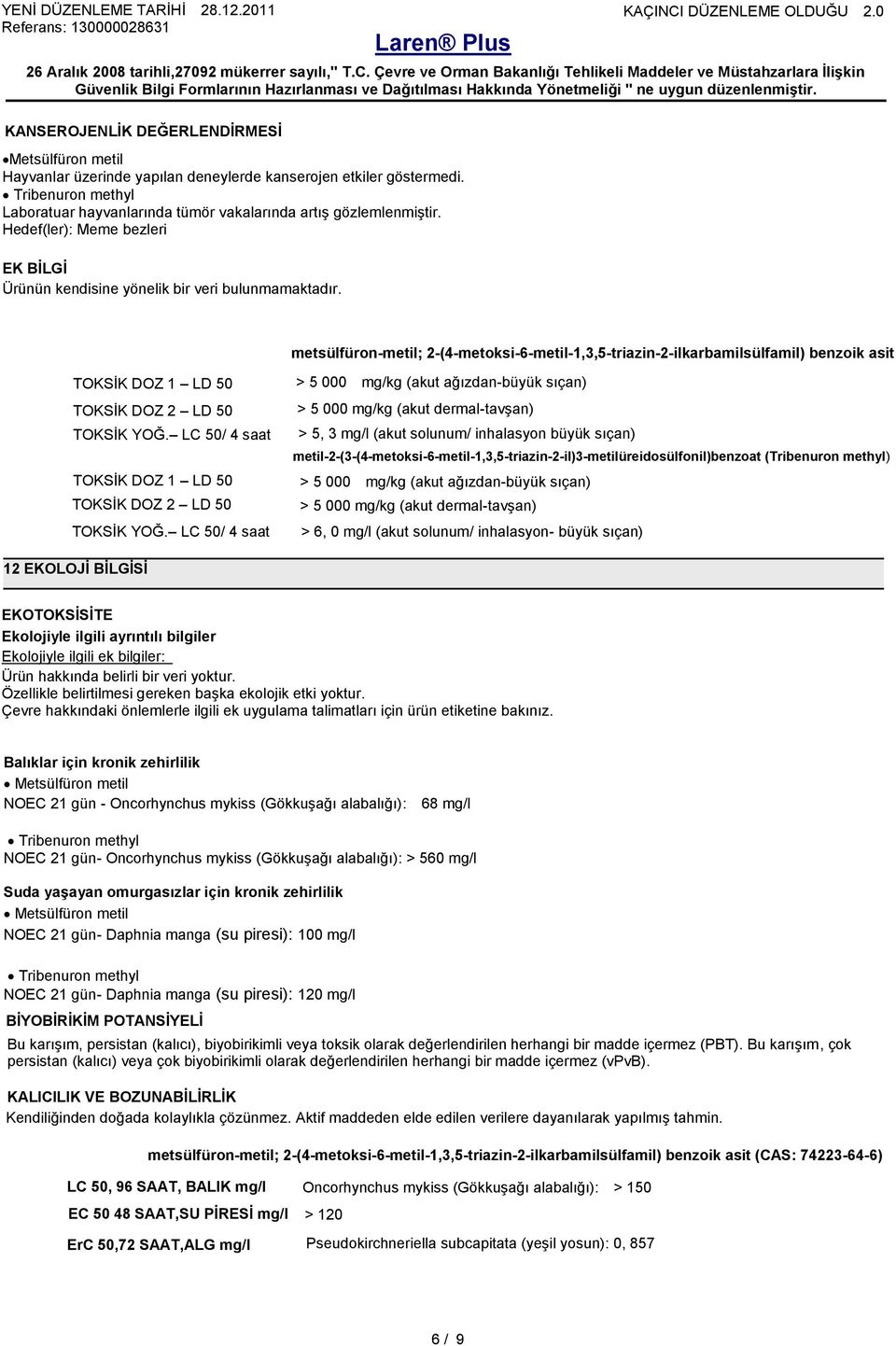 metsülfüron-metil; 2-(4-metoksi-6-metil-1,3,5-triazin-2-ilkarbamilsülfamil) benzoik asit TOKSİK DOZ 1 LD 50 TOKSİK DOZ 2 LD 50 TOKSİK YOĞ.