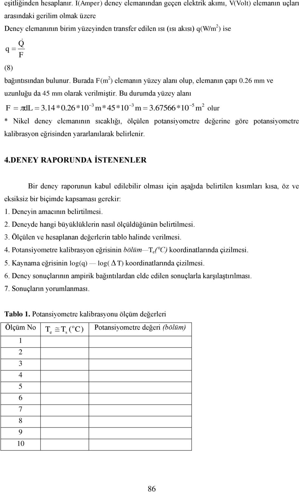 bağıntısından bulunur. Burada F(m ) elemanın yüzey alanı olup, elemanın çapı 0.6 mm ve uzunluğu da 45 mm olarak verilmiştir. Bu durumda yüzey alanı F 3 3 5 dl 3.14*0.6*10 m*45*10 m 3.