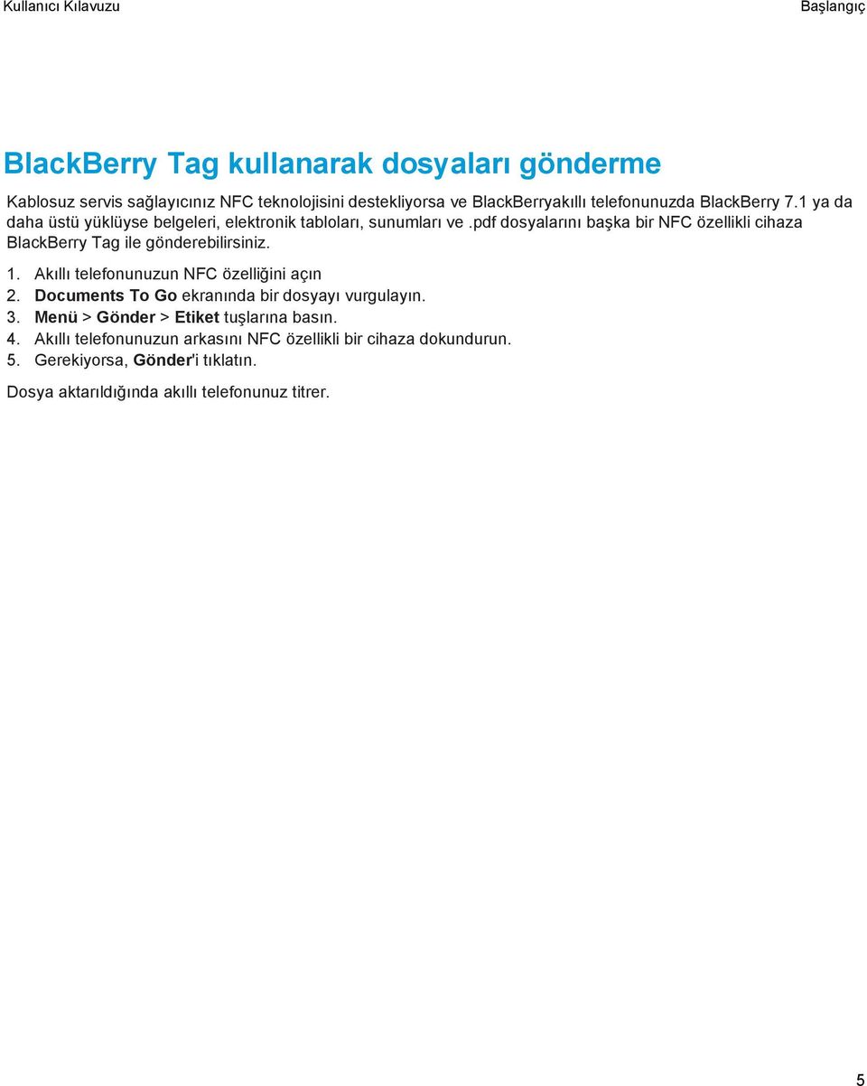 pdf dosyalarını başka bir NFC özellikli cihaza BlackBerry Tag ile gönderebilirsiniz. 1. Akıllı telefonunuzun NFC özelliğini açın 2.