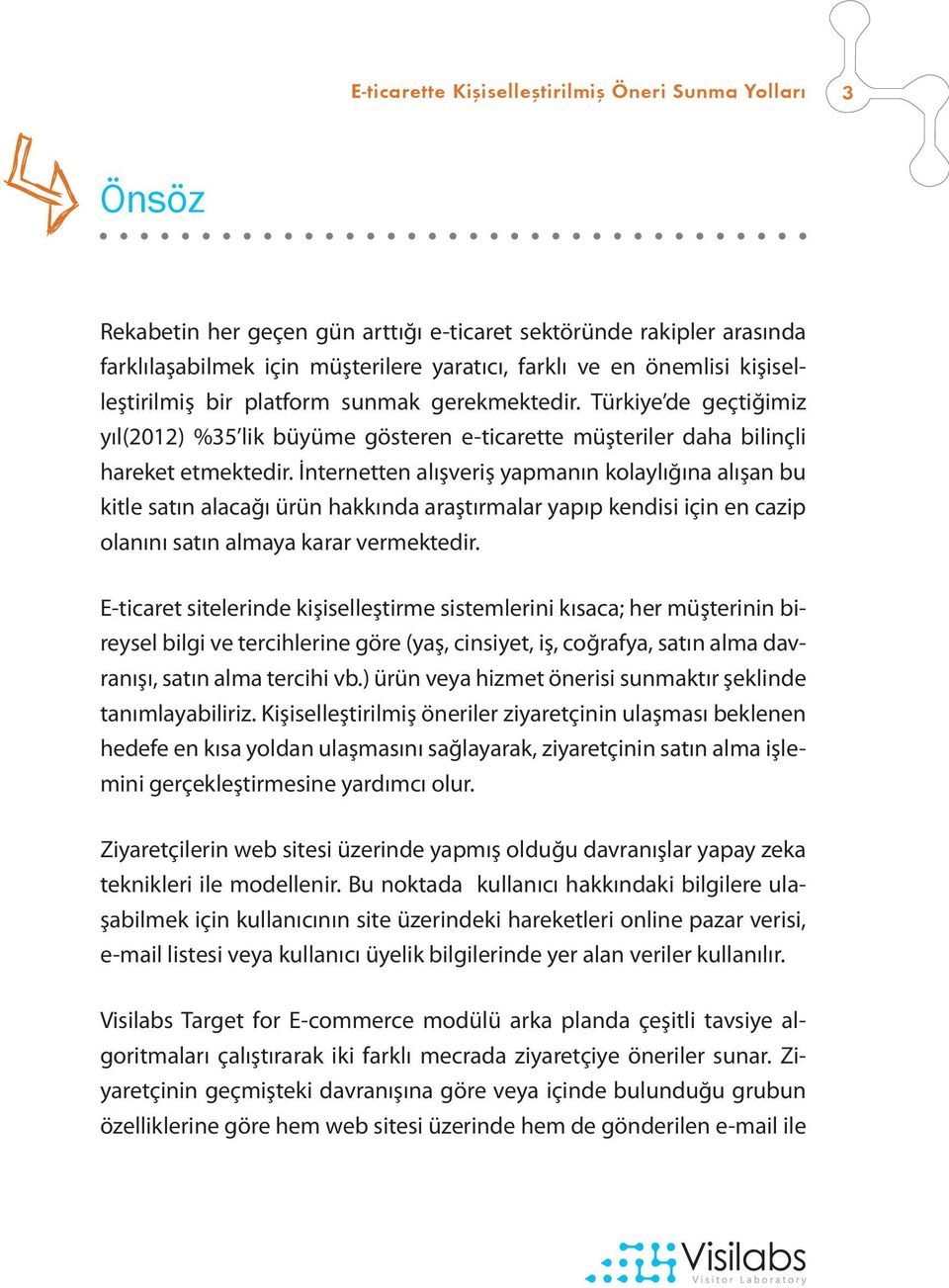 İnternetten alışveriş yapmanın kolaylığına alışan bu kitle satın alacağı ürün hakkında araştırmalar yapıp kendisi için en cazip olanını satın almaya karar vermektedir.