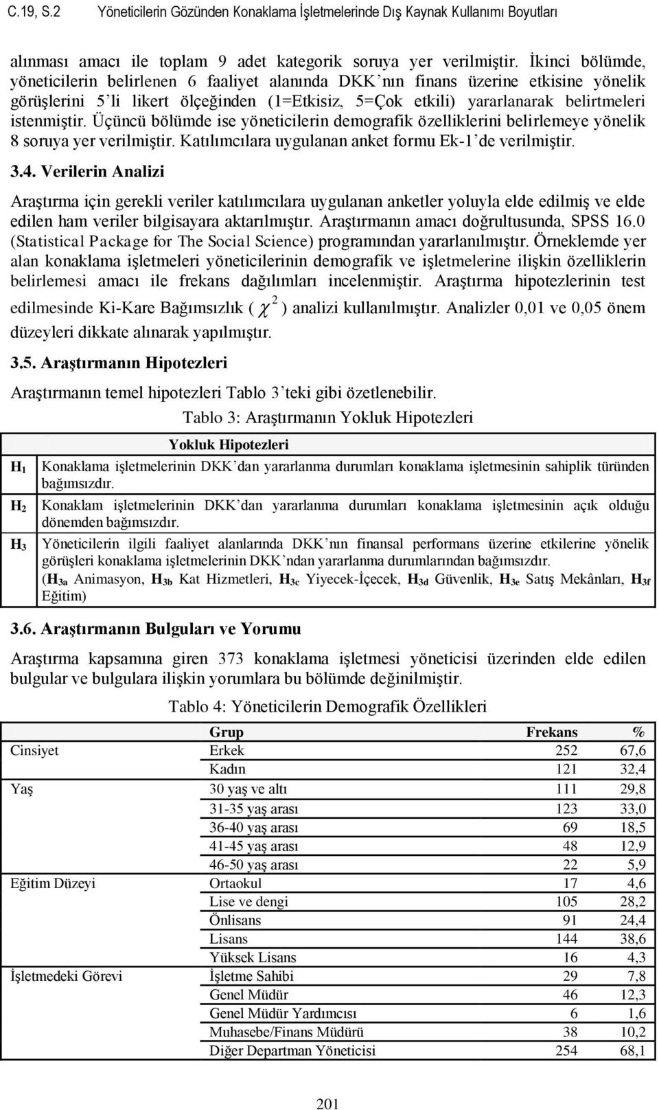 Üçüncü bölümde ise yöneticilerin demografik özelliklerini belirlemeye yönelik 8 soruya yer verilmiştir. Katılımcılara uygulanan anket formu Ek-1 de verilmiştir. 3.4.