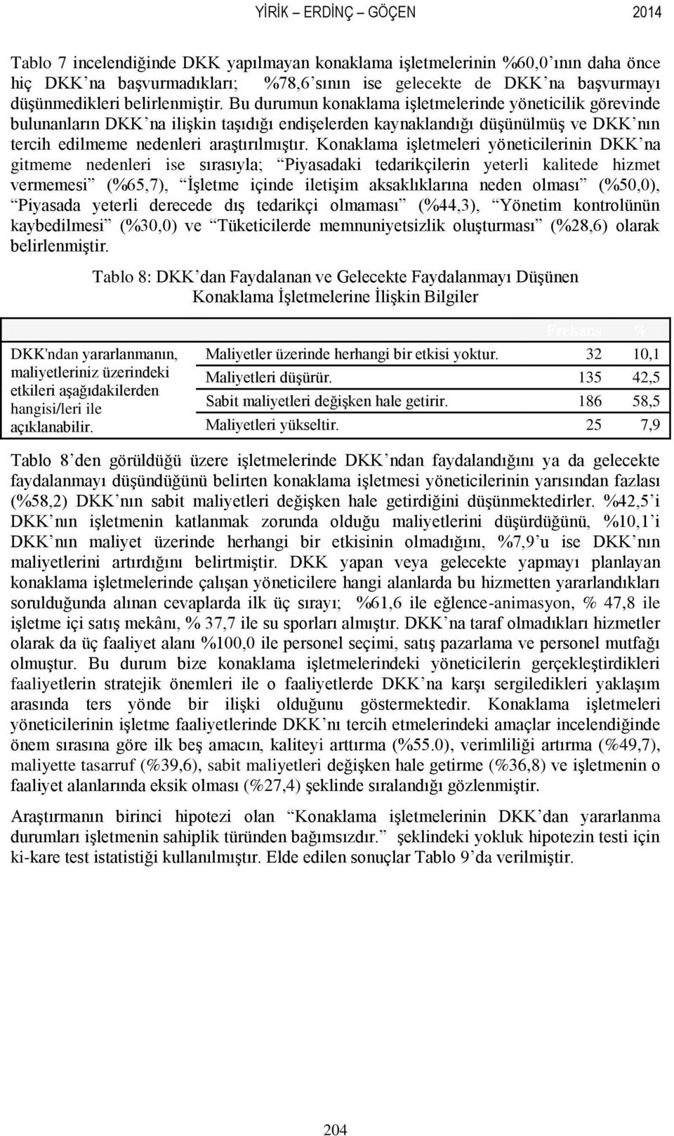 Bu durumun konaklama işletmelerinde yöneticilik görevinde bulunanların DKK na ilişkin taşıdığı endişelerden kaynaklandığı düşünülmüş ve DKK nın tercih edilmeme nedenleri araştırılmıştır.