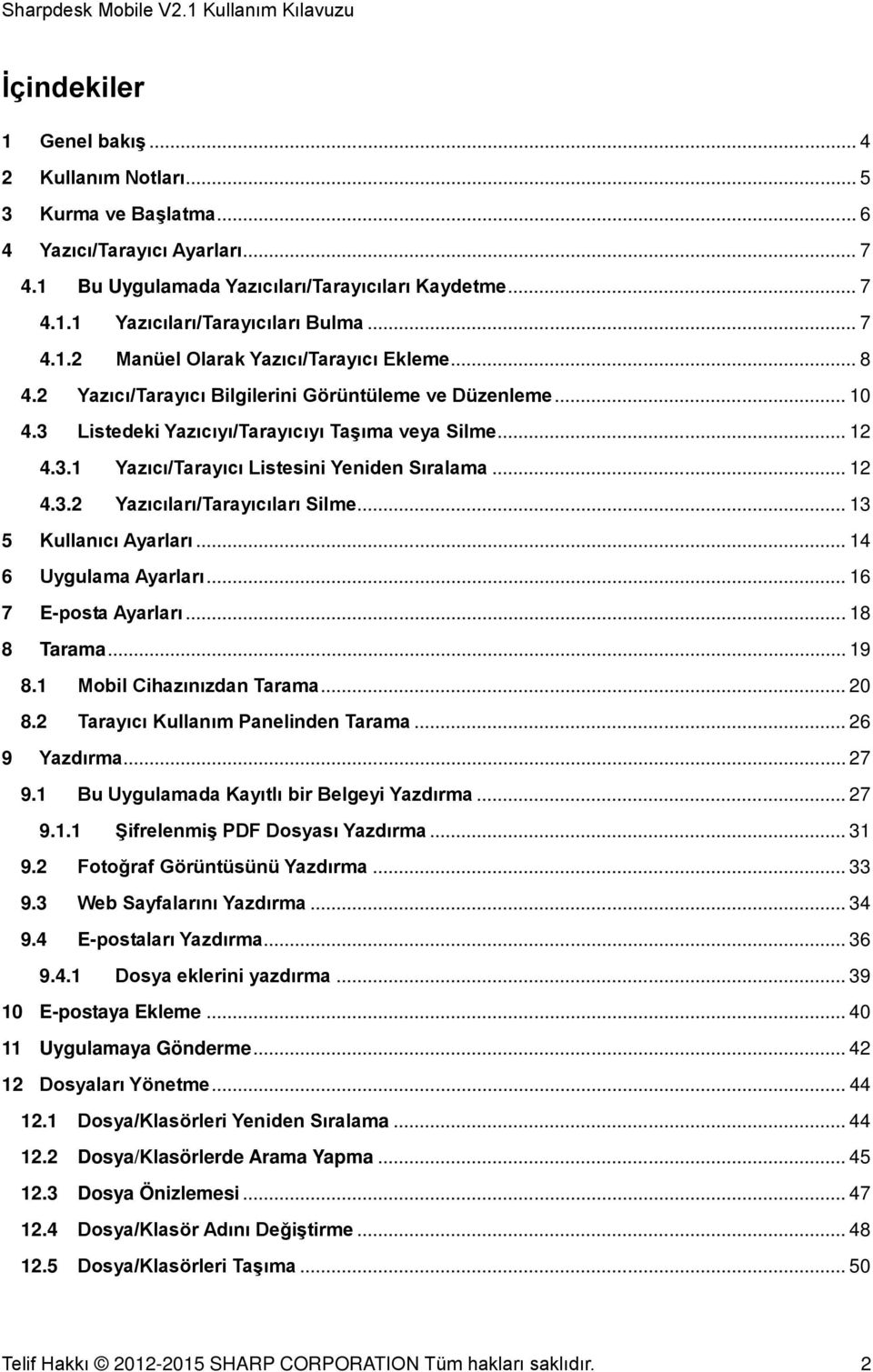 .. 12 4.3.2 Yazıcıları/Tarayıcıları Silme... 13 5 Kullanıcı Ayarları... 14 6 Uygulama Ayarları... 16 7 E-posta Ayarları... 18 8 Tarama... 19 8.1 Mobil Cihazınızdan Tarama... 20 8.