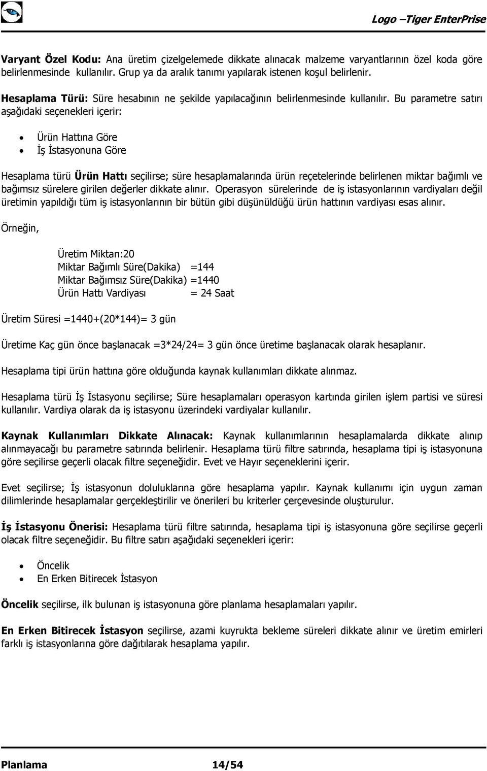 Bu parametre satırı aşağıdaki seçenekleri içerir: Ürün Hattına Göre İş İstasyonuna Göre Hesaplama türü Ürün Hattı seçilirse; süre hesaplamalarında ürün reçetelerinde belirlenen miktar bağımlı ve