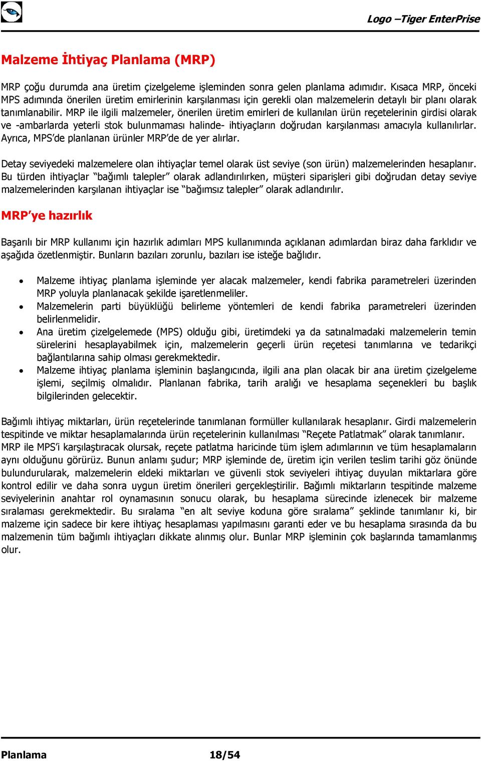 MRP ile ilgili malzemeler, önerilen üretim emirleri de kullanılan ürün reçetelerinin girdisi olarak ve -ambarlarda yeterli stok bulunmaması halinde- ihtiyaçların doğrudan karşılanması amacıyla