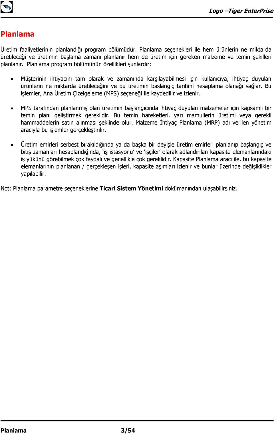 Planlama program bölümünün özellikleri şunlardır: Müşterinin ihtiyacını tam olarak ve zamanında karşılayabilmesi için kullanıcıya, ihtiyaç duyulan ürünlerin ne miktarda üretileceğini ve bu üretimin