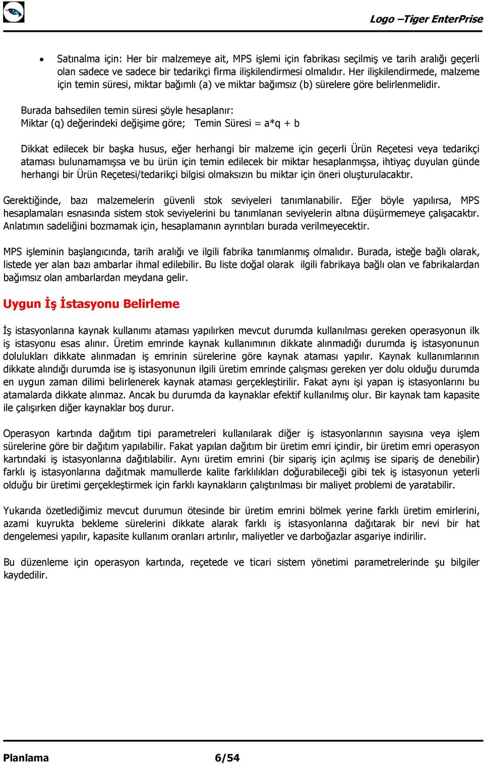 Burada bahsedilen temin süresi şöyle hesaplanır: Miktar (q) değerindeki değişime göre; Temin Süresi = a*q + b Dikkat edilecek bir başka husus, eğer herhangi bir malzeme için geçerli Ürün Reçetesi