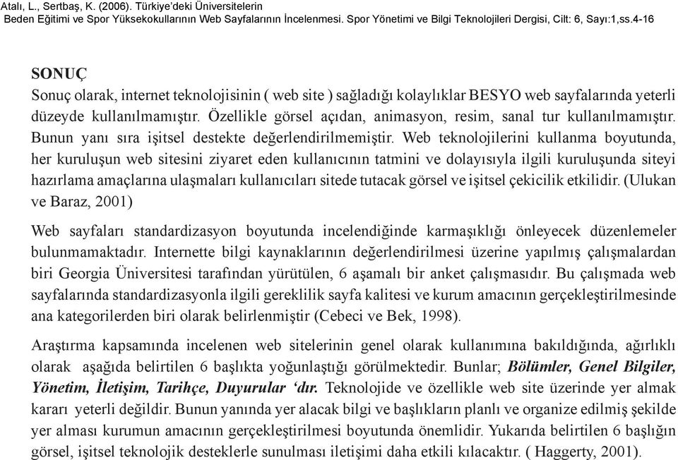 Web teknolojilerini kullanma boyutunda, her kuruluşun web sitesini ziyaret eden kullanıcının tatmini ve dolayısıyla ilgili kuruluşunda siteyi hazırlama amaçlarına ulaşmaları kullanıcıları sitede