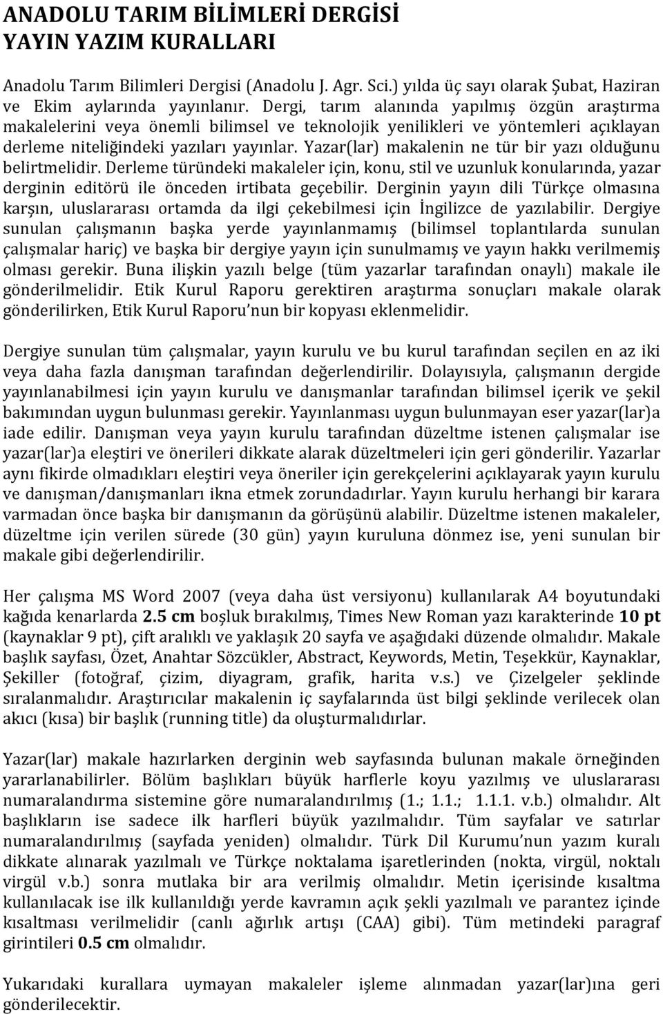 Yazar(lar) makalenin ne tür bir yazı olduğunu belirtmelidir. Derleme türündeki makaleler için, konu, stil ve uzunluk konularında, yazar derginin editörü ile önceden irtibata geçebilir.