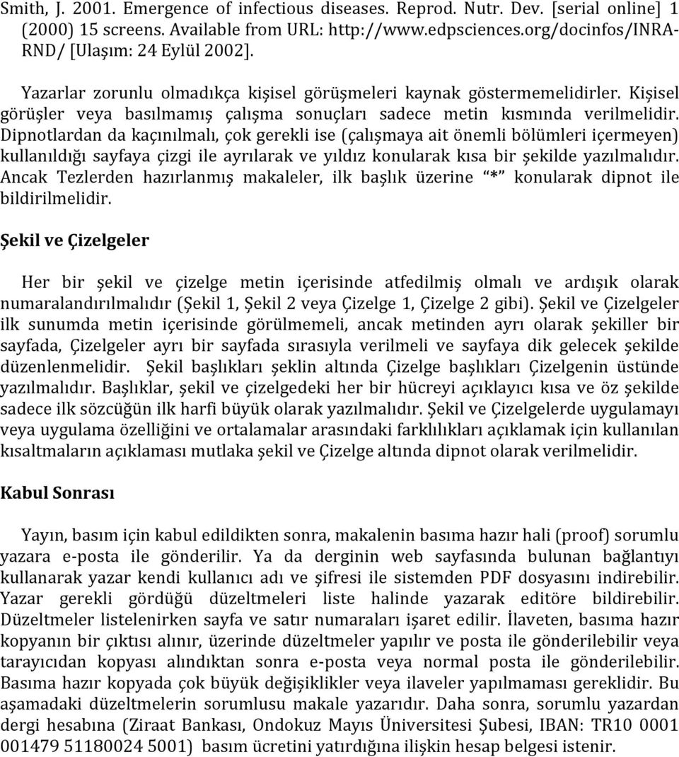 Dipnotlardan da kaçınılmalı, çok gerekli ise (çalışmaya ait önemli bölümleri içermeyen) kullanıldığı sayfaya çizgi ile ayrılarak ve yıldız konularak kısa bir şekilde yazılmalıdır.