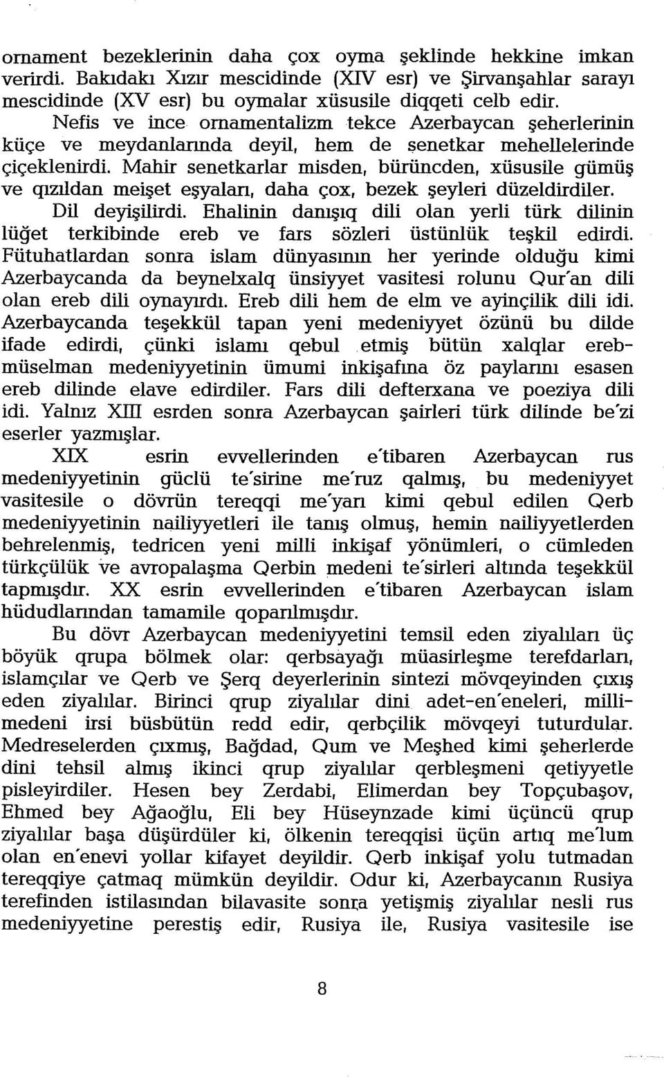 Mahir senetkarlar misden, bürüncden, xüsusile gümüş ve qızıldan meişet eşyalan, daha çox, bezek şeyleri düzeldirdiler. Dil deyişilirdi.