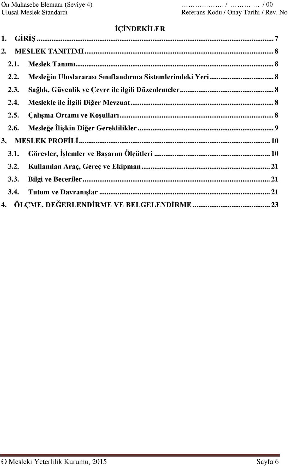 Mesleğe İlişkin Diğer Gereklilikler... 9 3. MESLEK PROFİLİ... 10 3.1. Görevler, İşlemler ve Başarım Ölçütleri... 10 3.2. Kullanılan Araç, Gereç ve Ekipman.