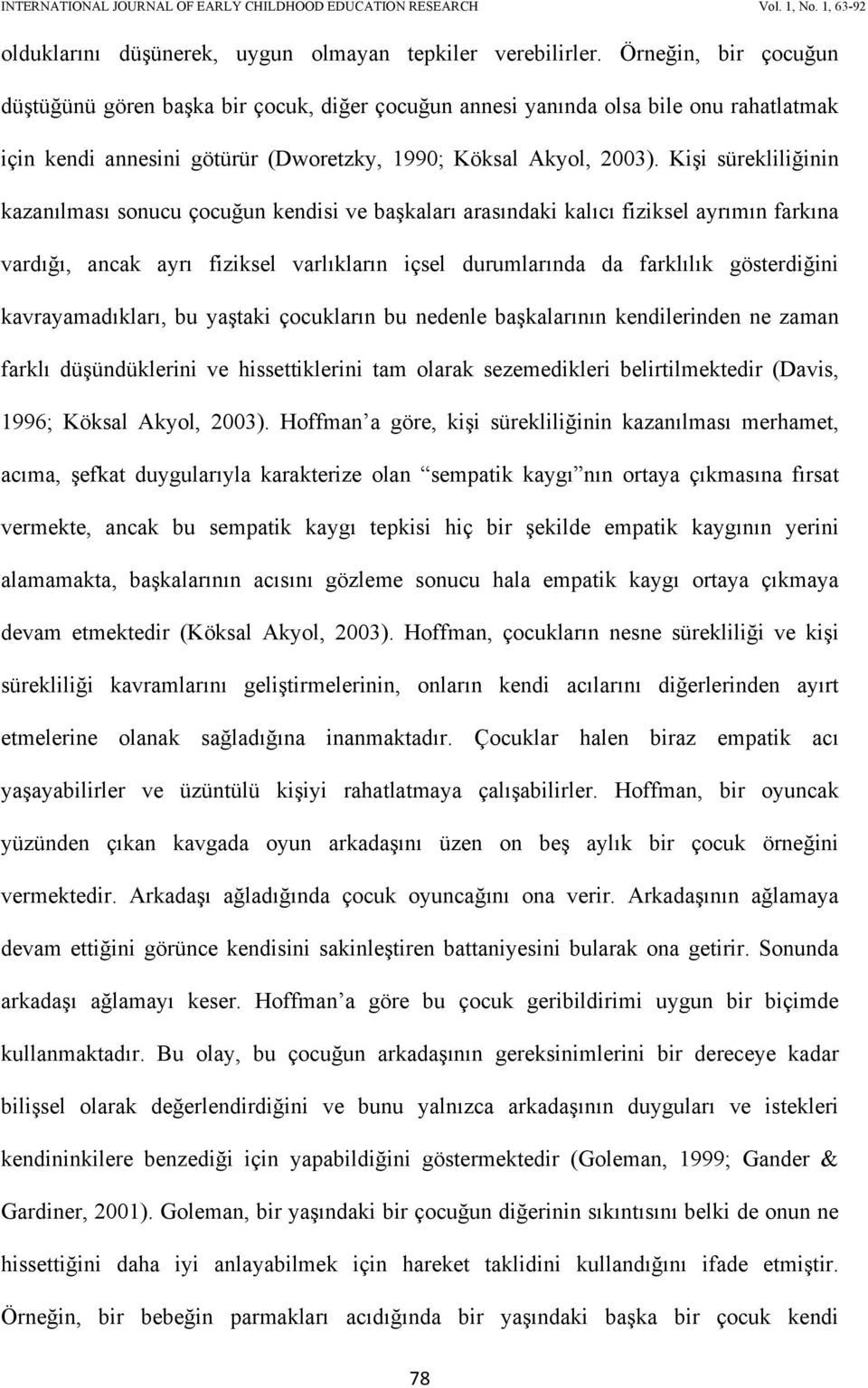 Kişi sürekliliğinin kazanılması sonucu çocuğun kendisi ve başkaları arasındaki kalıcı fiziksel ayrımın farkına vardığı, ancak ayrı fiziksel varlıkların içsel durumlarında da farklılık gösterdiğini