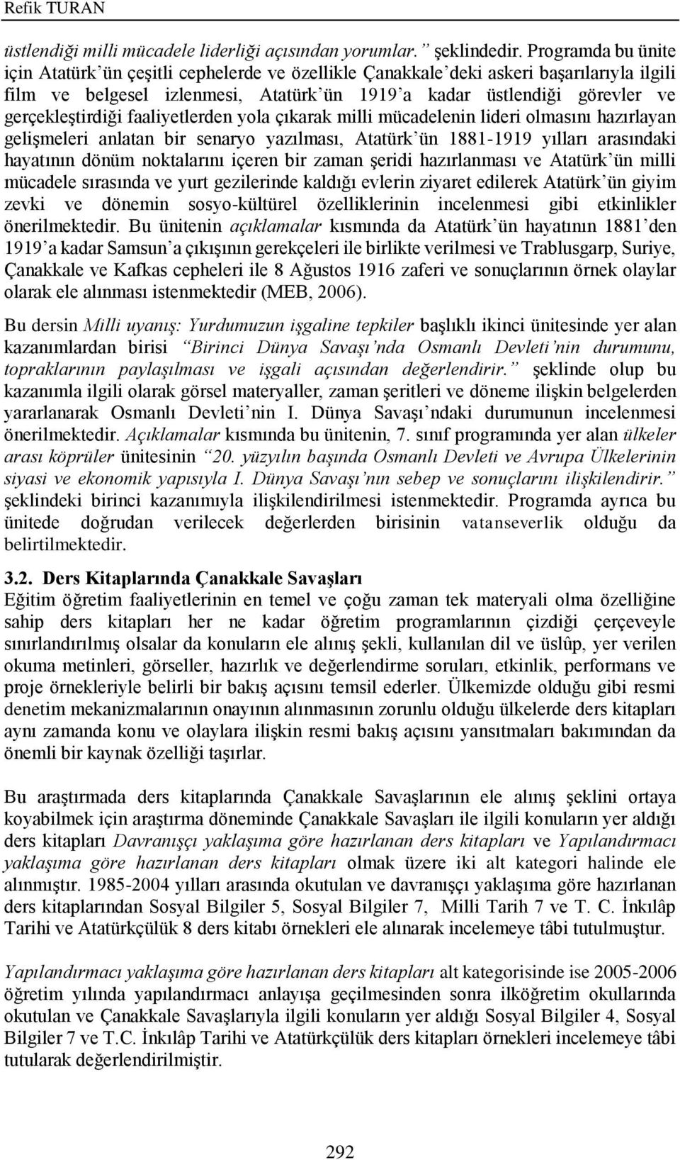 gerçekleştirdiği faaliyetlerden yola çıkarak milli mücadelenin lideri olmasını hazırlayan gelişmeleri anlatan bir senaryo yazılması, Atatürk ün 1881-1919 yılları arasındaki hayatının dönüm