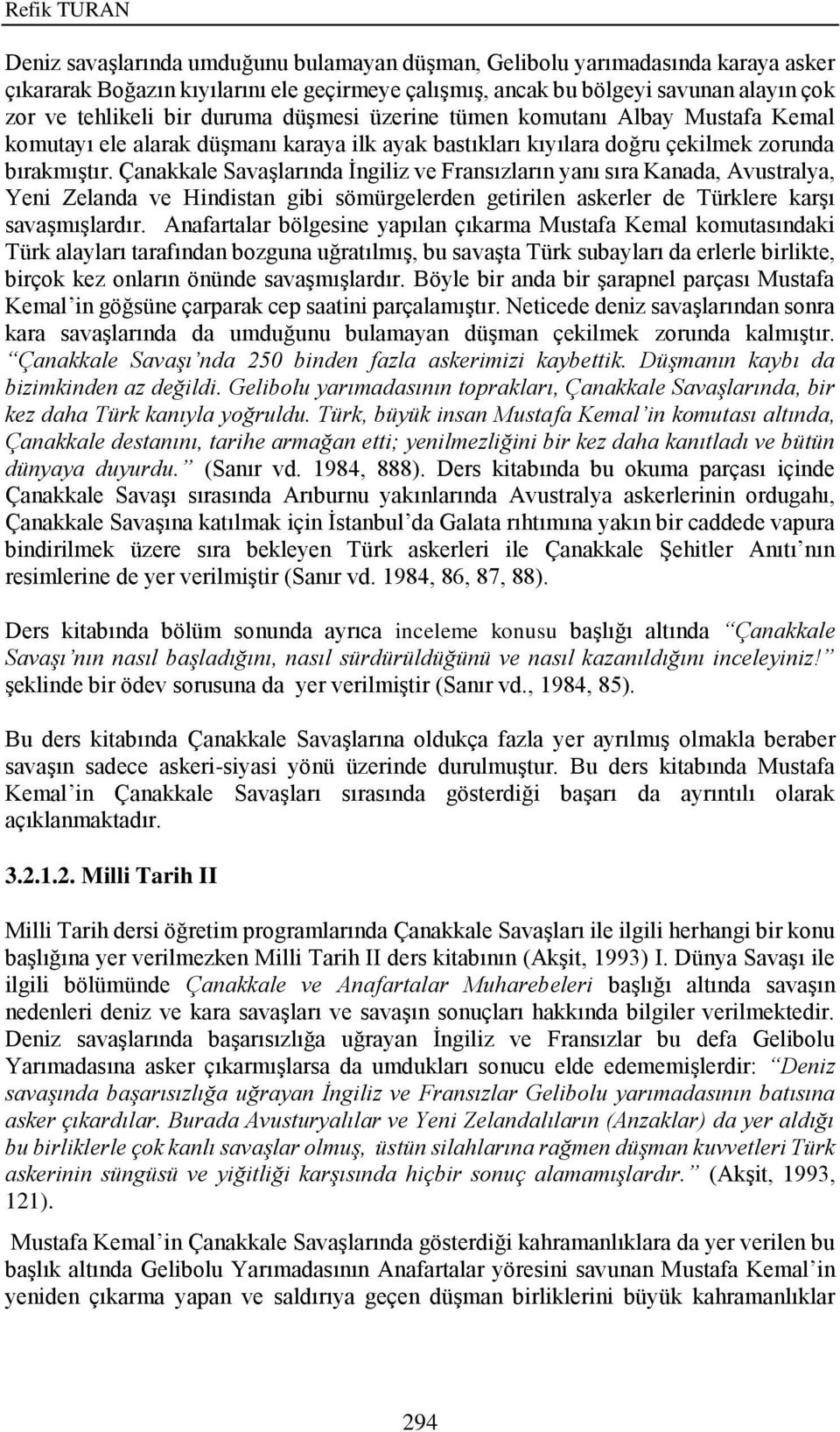 Çanakkale Savaşlarında İngiliz ve Fransızların yanı sıra Kanada, Avustralya, Yeni Zelanda ve Hindistan gibi sömürgelerden getirilen askerler de Türklere karşı savaşmışlardır.