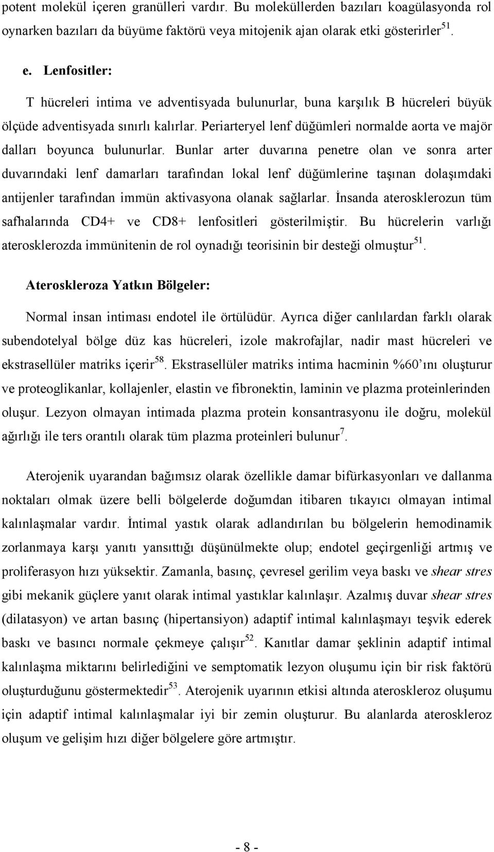 Periarteryel lenf dü+ümleri normalde aorta ve majör dallar" boyunca bulunurlar. Bunlar arter duvar"na penetre olan ve sonra arter duvar"ndaki lenf damarlar" taraf"ndan lokal lenf dü+ümlerine ta.