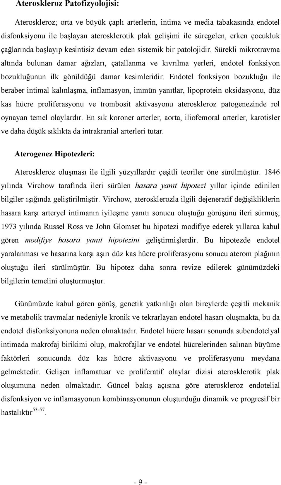 Sürekli mikrotravma alt"nda bulunan damar a+"zlar", çatallanma ve k"vr"lma yerleri, endotel fonksiyon bozuklu+unun ilk görüldü+ü damar kesimleridir.