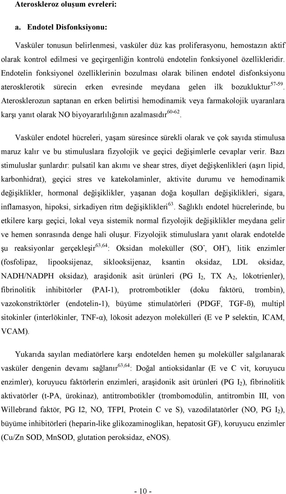 Endotelin fonksiyonel özelliklerinin bozulmas" olarak bilinen endotel disfonksiyonu aterosklerotik sürecin erken evresinde meydana gelen ilk bozukluktur 57-59.