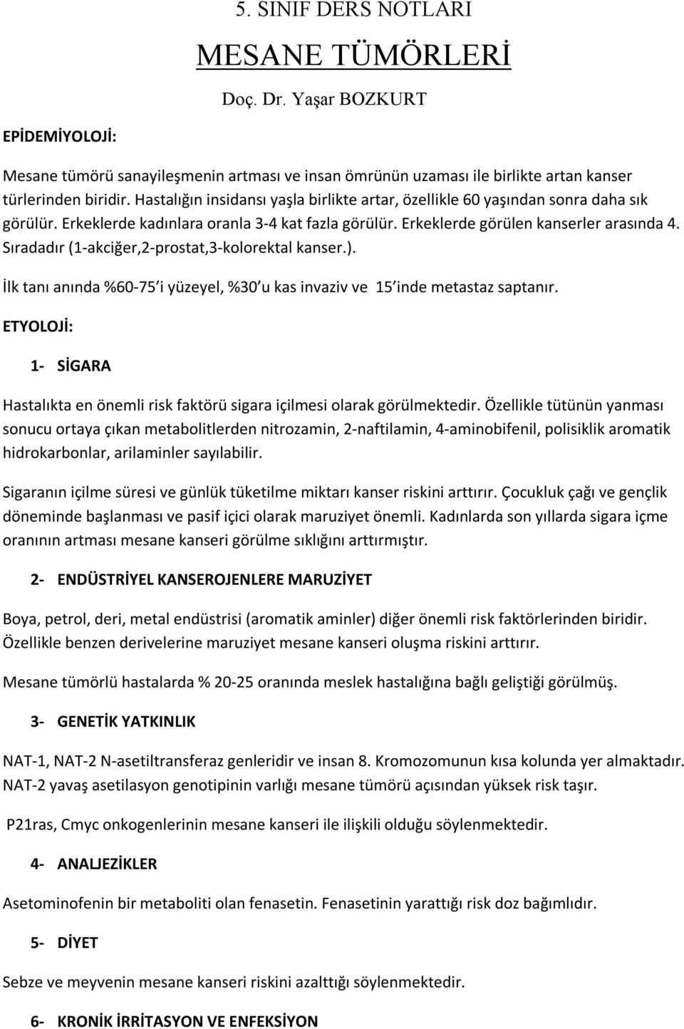 Sıradadır (1-akciğer,2-prostat,3-kolorektal kanser.). İlk tanı anında %60-75 i yüzeyel, %30 u kas invaziv ve 15 inde metastaz saptanır.