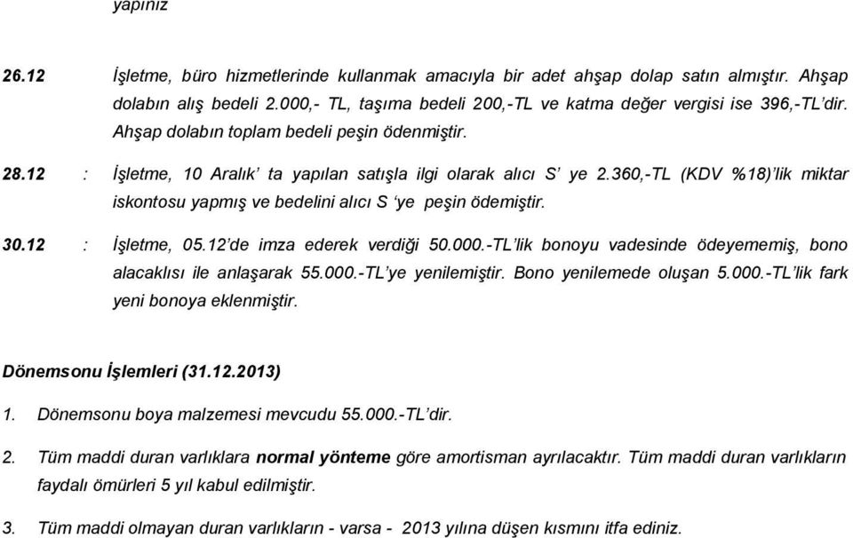 360,-TL (KDV %18) lik miktar iskontosu yapmış ve bedelini alıcı S ye peşin ödemiştir. 30.12 : İşletme, 05.12 de imza ederek verdiği 50.000.