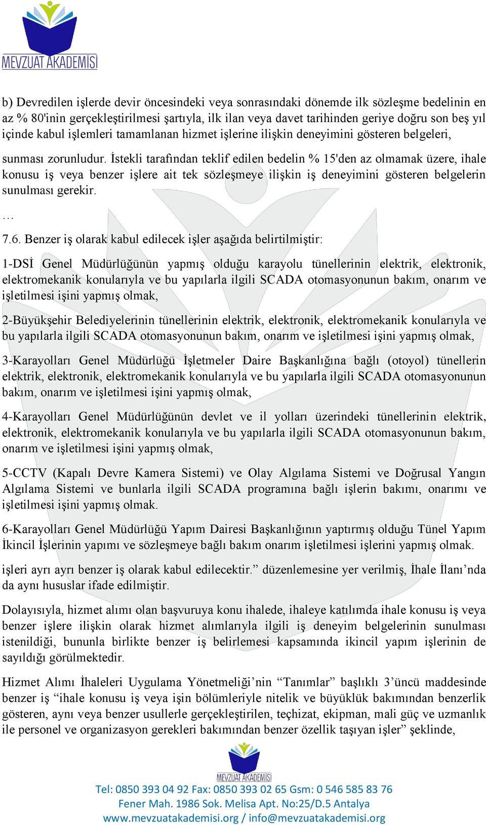 Ġstekli tarafından teklif edilen bedelin % 15'den az olmamak üzere, ihale konusu iģ veya benzer iģlere ait tek sözleģmeye iliģkin iģ deneyimini gösteren belgelerin sunulması gerekir. 7.6.