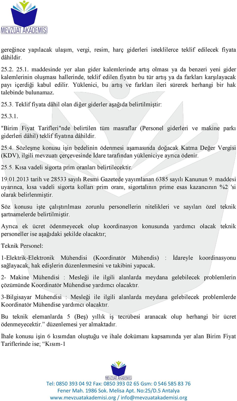 edilir. Yüklenici, bu artıģ ve farkları ileri sürerek herhangi bir hak talebinde bulunamaz. 25.3. Teklif fiyata dâhil olan diğer giderler aģağıda belirtilmiģtir: 25.3.1.