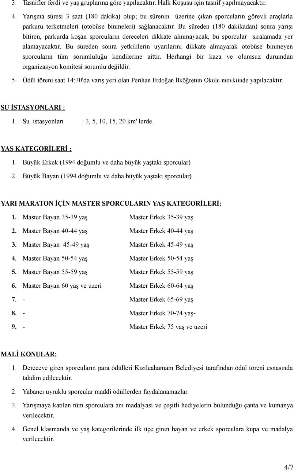 Bu süreden (180 dakikadan) sonra yarışı bitiren, parkurda koşan sporcuların dereceleri dikkate alınmayacak, bu sporcular sıralamada yer alamayacaktır.