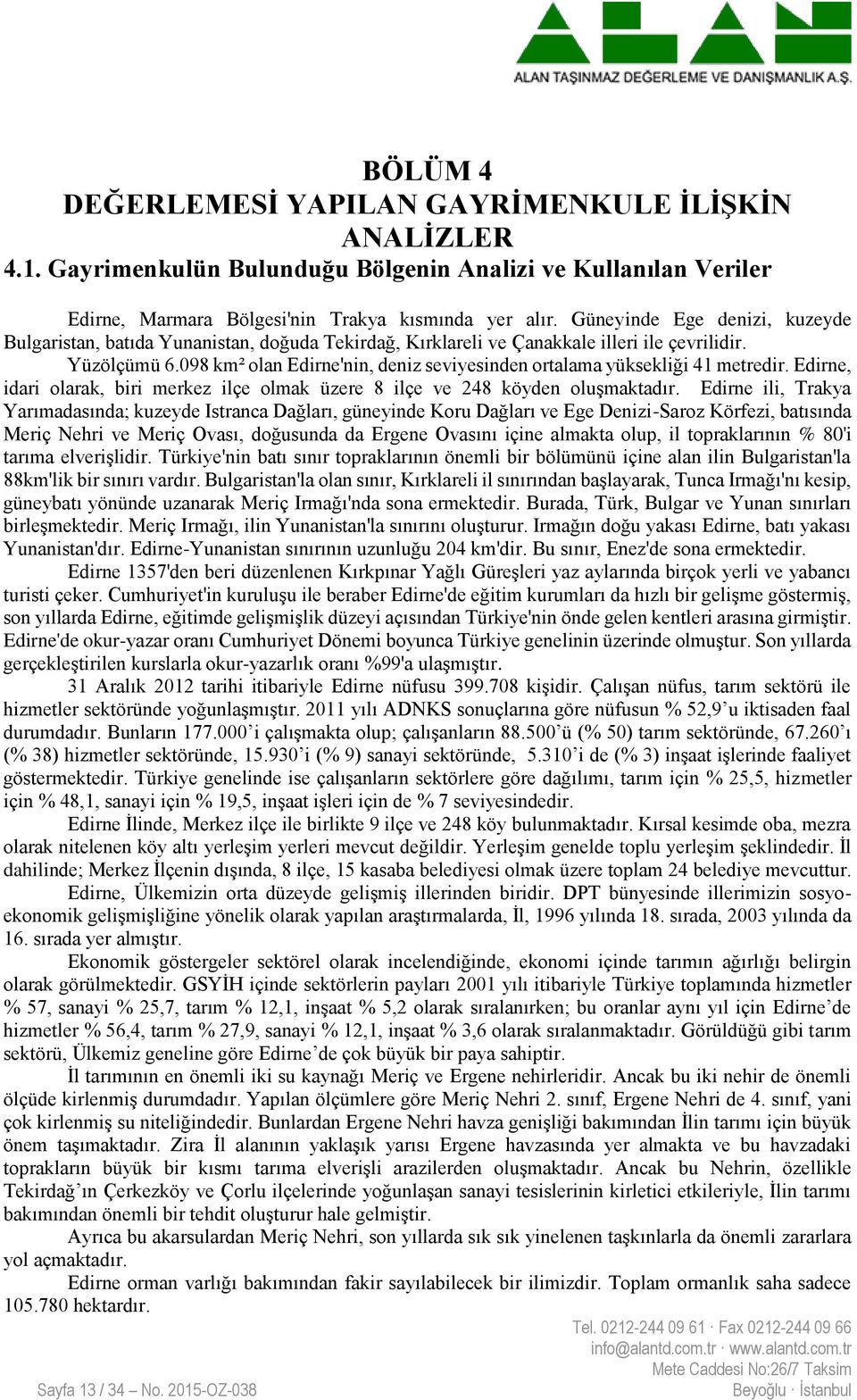 098 km² olan Edirne'nin, deniz seviyesinden ortalama yüksekliği 41 metredir. Edirne, idari olarak, biri merkez ilçe olmak üzere 8 ilçe ve 248 köyden oluşmaktadır.